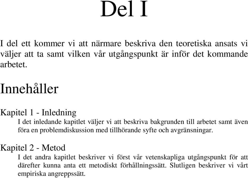 Innehåller Kapitel 1 - Inledning I det inledande kapitlet väljer vi att beskriva bakgrunden till arbetet samt även föra en