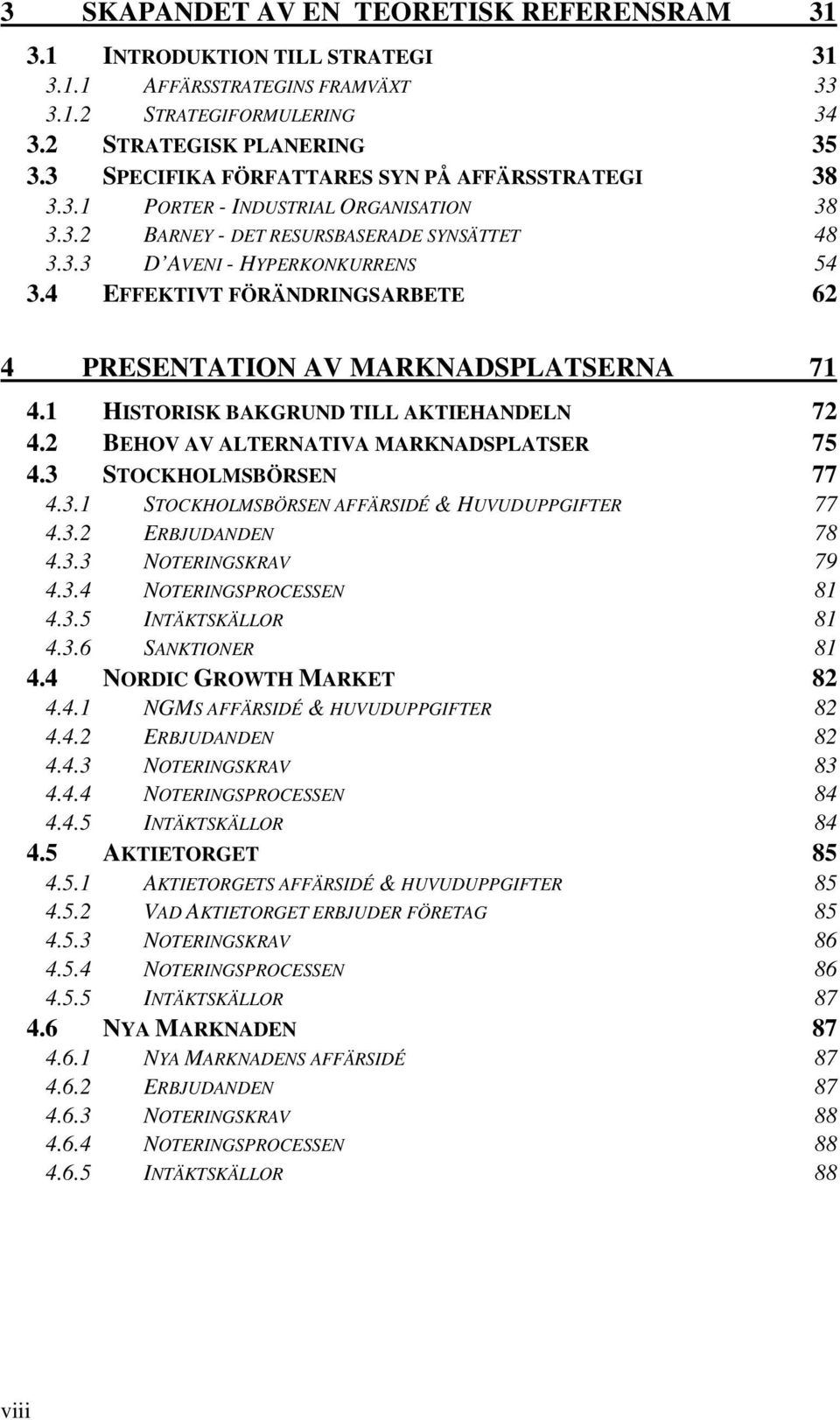 4 EFFEKTIVT FÖRÄNDRINGSARBETE 62 4 PRESENTATION AV MARKNADSPLATSERNA 71 4.1 HISTORISK BAKGRUND TILL AKTIEHANDELN 72 4.2 BEHOV AV ALTERNATIVA MARKNADSPLATSER 75 4.3 