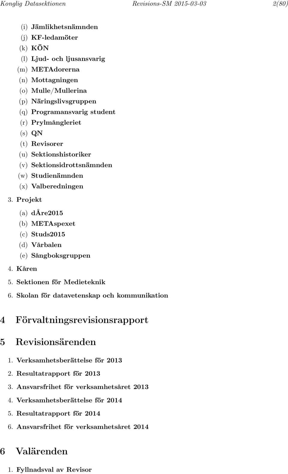 Projekt (a) dåre5 (b) METAspexet (c) Studs5 (d) Vårbalen (e) Sångboksgruppen 4. Kåren 5. Sektionen för Medieteknik 6.