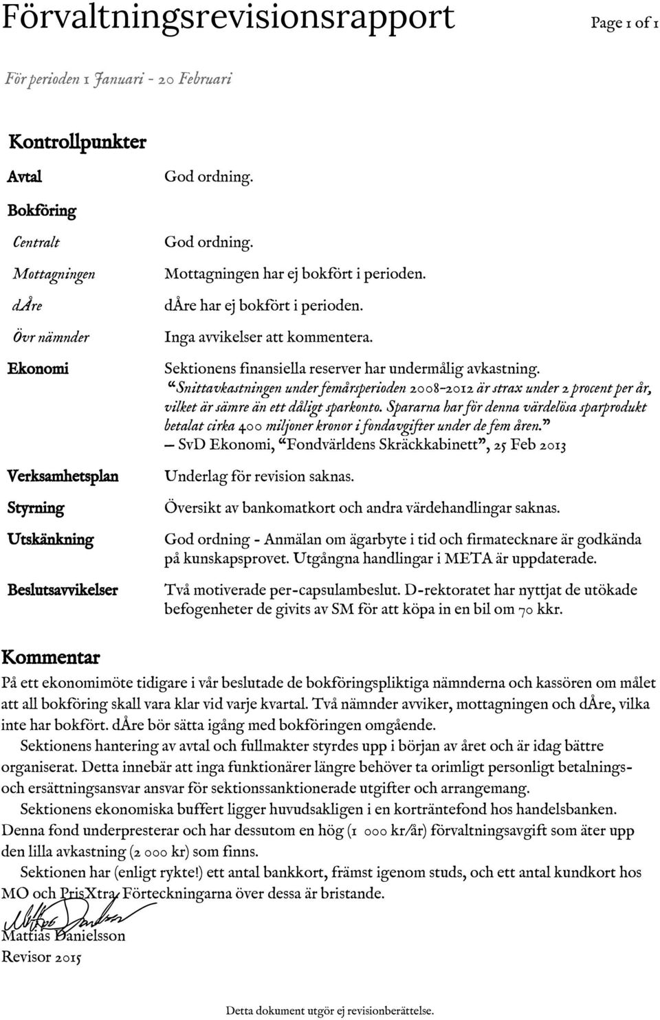 Inga avvikelser att kommentera. Sektionens finansiella reserver har undermålig avkastning.