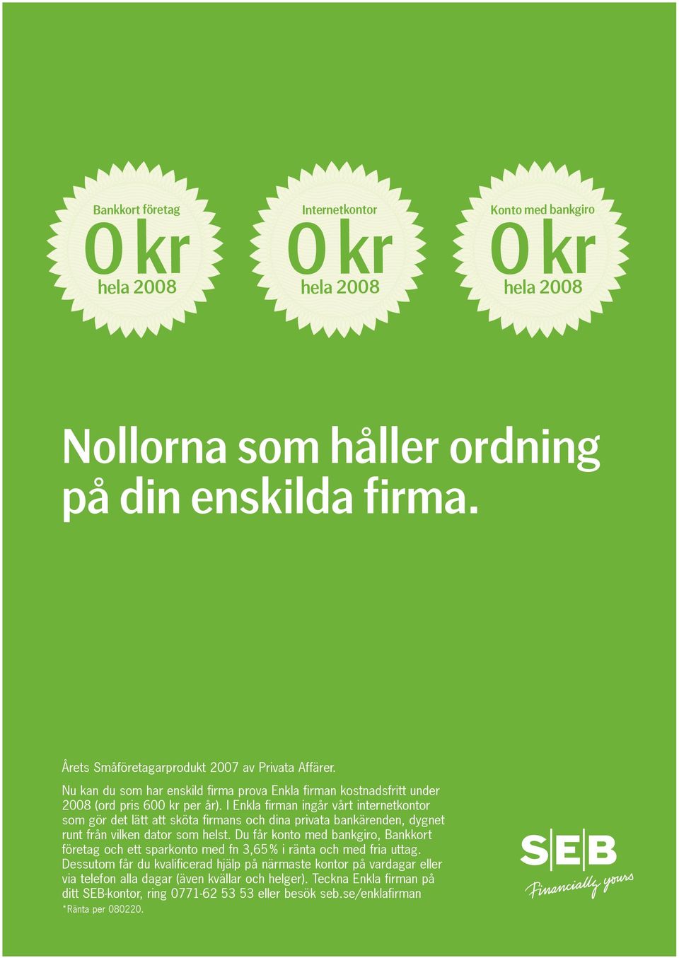 Du får konto med bankgiro, Bankkort företag och ett sparkonto med fn 3,65% i ränta och med fria uttag.