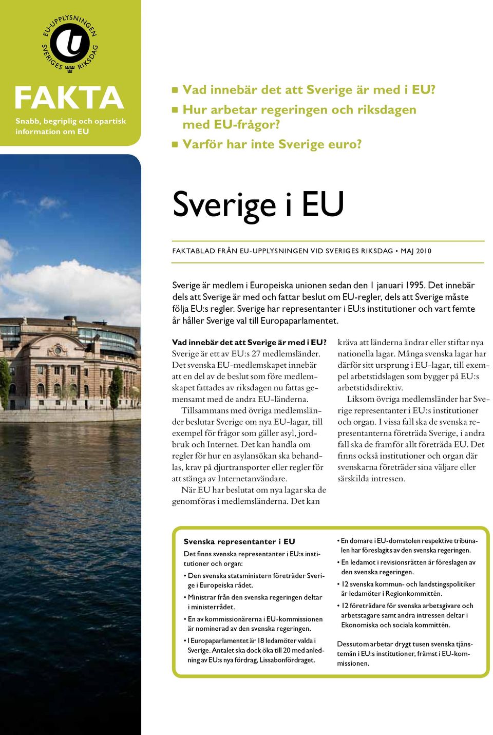 Det innebär dels att Sverige är med och fattar beslut om EU-regler, dels att Sverige måste följa EU:s regler.