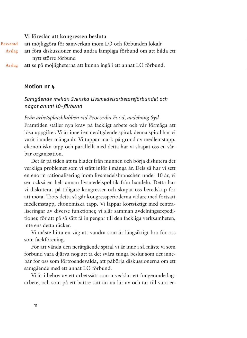 Motion nr 4 Samgående mellan Svenska Livsmedelsarbetareförbundet och något annat LO-förbund Från arbetsplatsklubben vid Procordia Food, avdelning Syd Framtiden ställer nya krav på fackligt arbete och