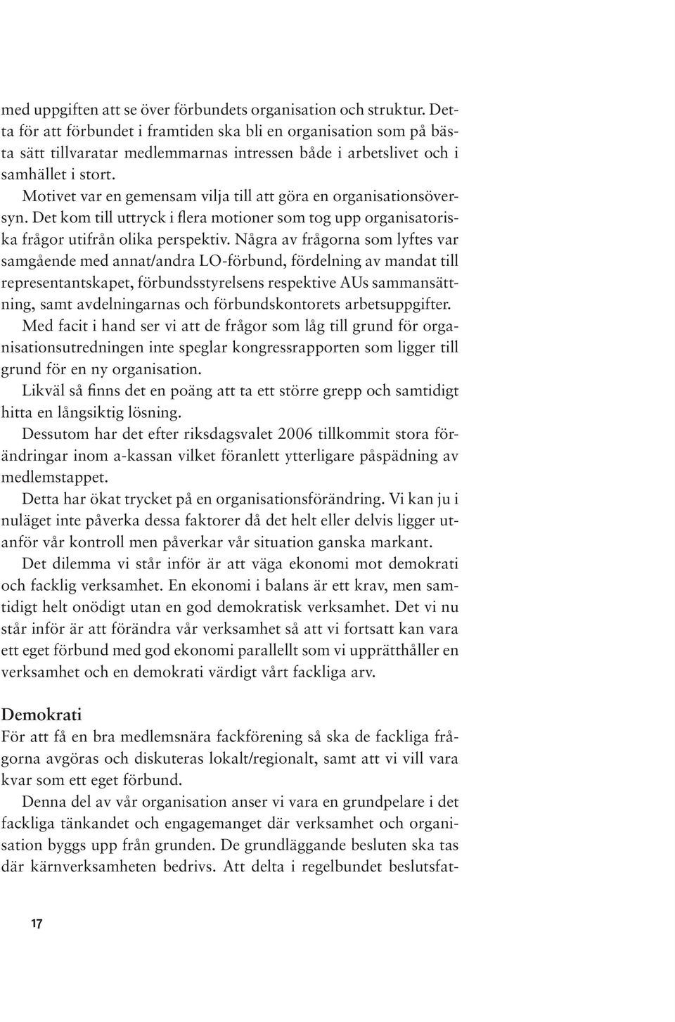 Motivet var en gemensam vilja till att göra en organisationsöversyn. Det kom till uttryck i flera motioner som tog upp organisatoriska frågor utifrån olika perspektiv.
