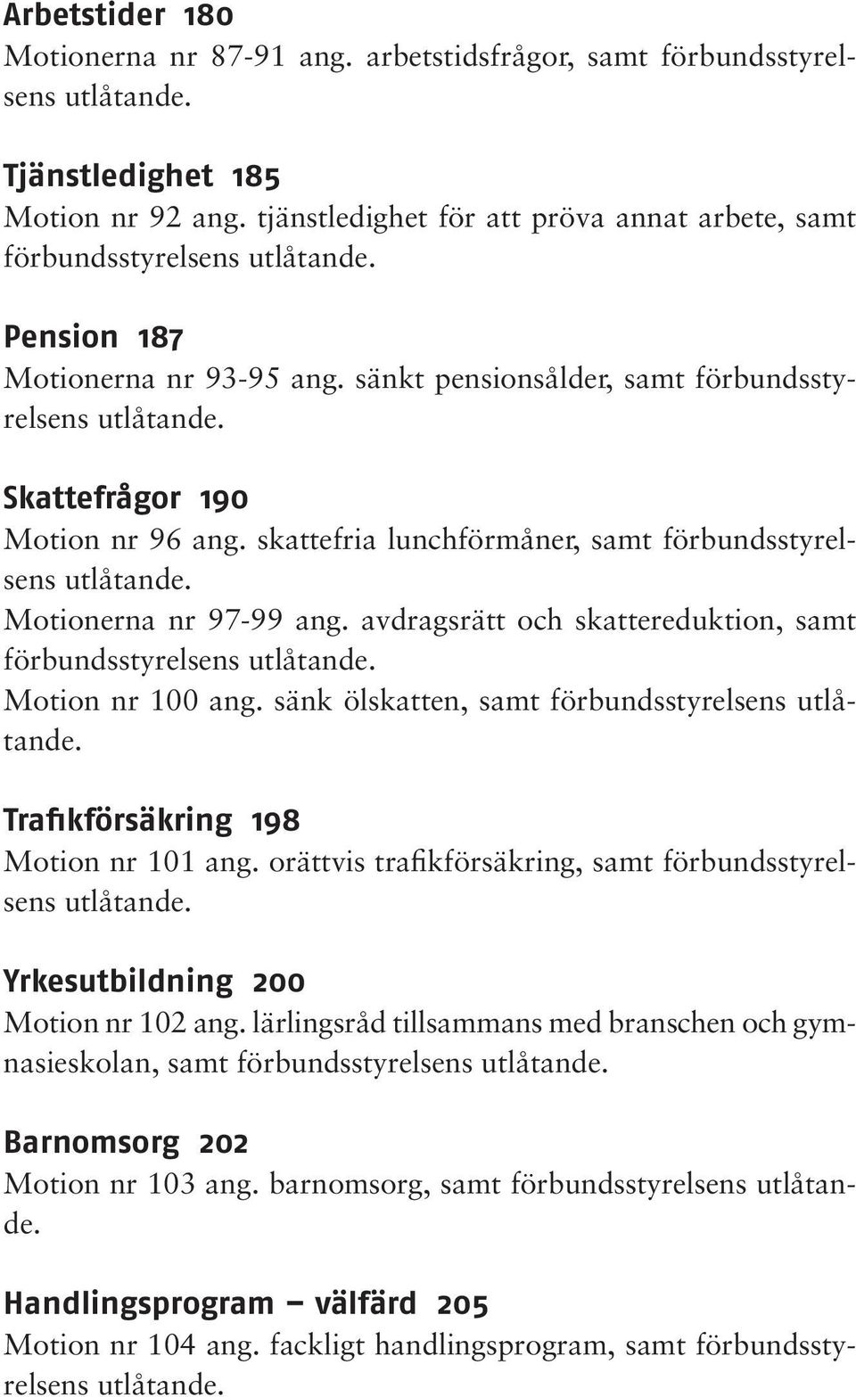 Skattefrågor 190 Motion nr 96 ang. skattefria lunchförmåner, samt förbundsstyrelsens utlåtande. Motionerna nr 97-99 ang. avdragsrätt och skattereduktion, samt förbundsstyrelsens utlåtande.