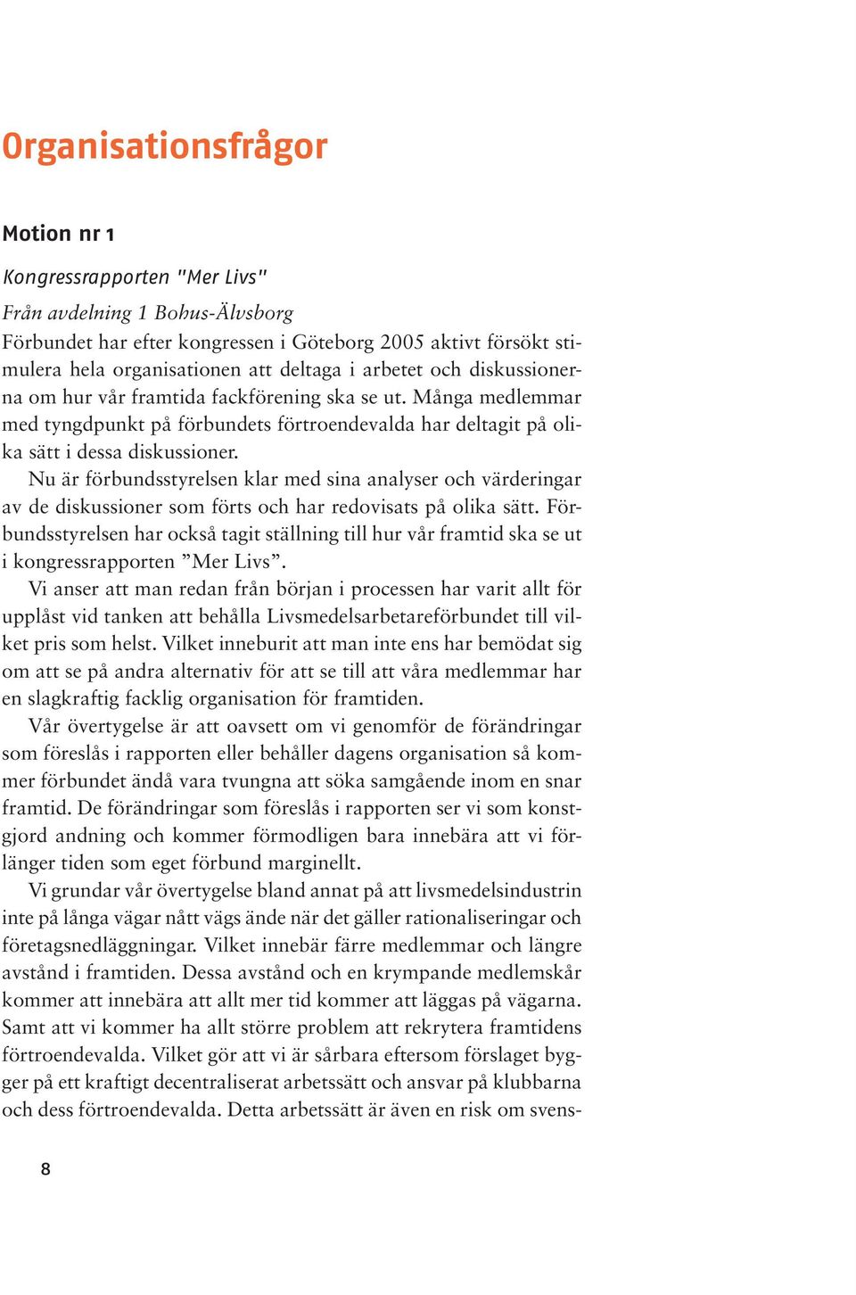 Nu är förbundsstyrelsen klar med sina analyser och värderingar av de diskussioner som förts och har redovisats på olika sätt.