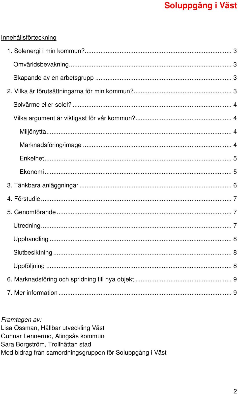 Tänkbara anläggningar... 6 4. Förstudie... 7 5. Genomförande... 7 Utredning... 7 Upphandling... 8 Slutbesiktning... 8 Uppföljning... 8 6.