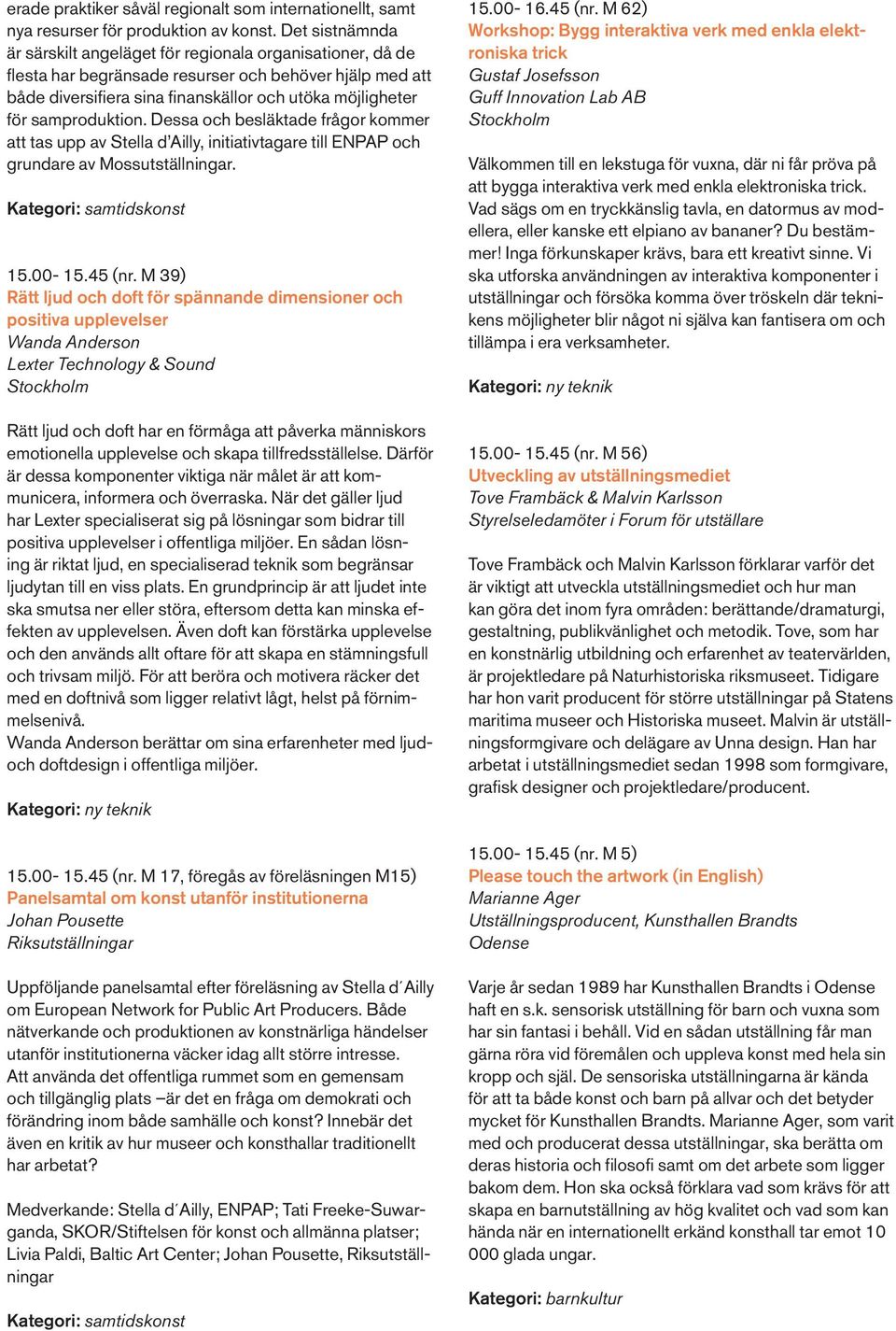 samproduktion. Dessa och besläktade frågor kommer att tas upp av Stella d Ailly, initiativtagare till ENPAP och grundare av Mossutställningar. Kategori: samtidskonst 15.00-15.45 (nr.