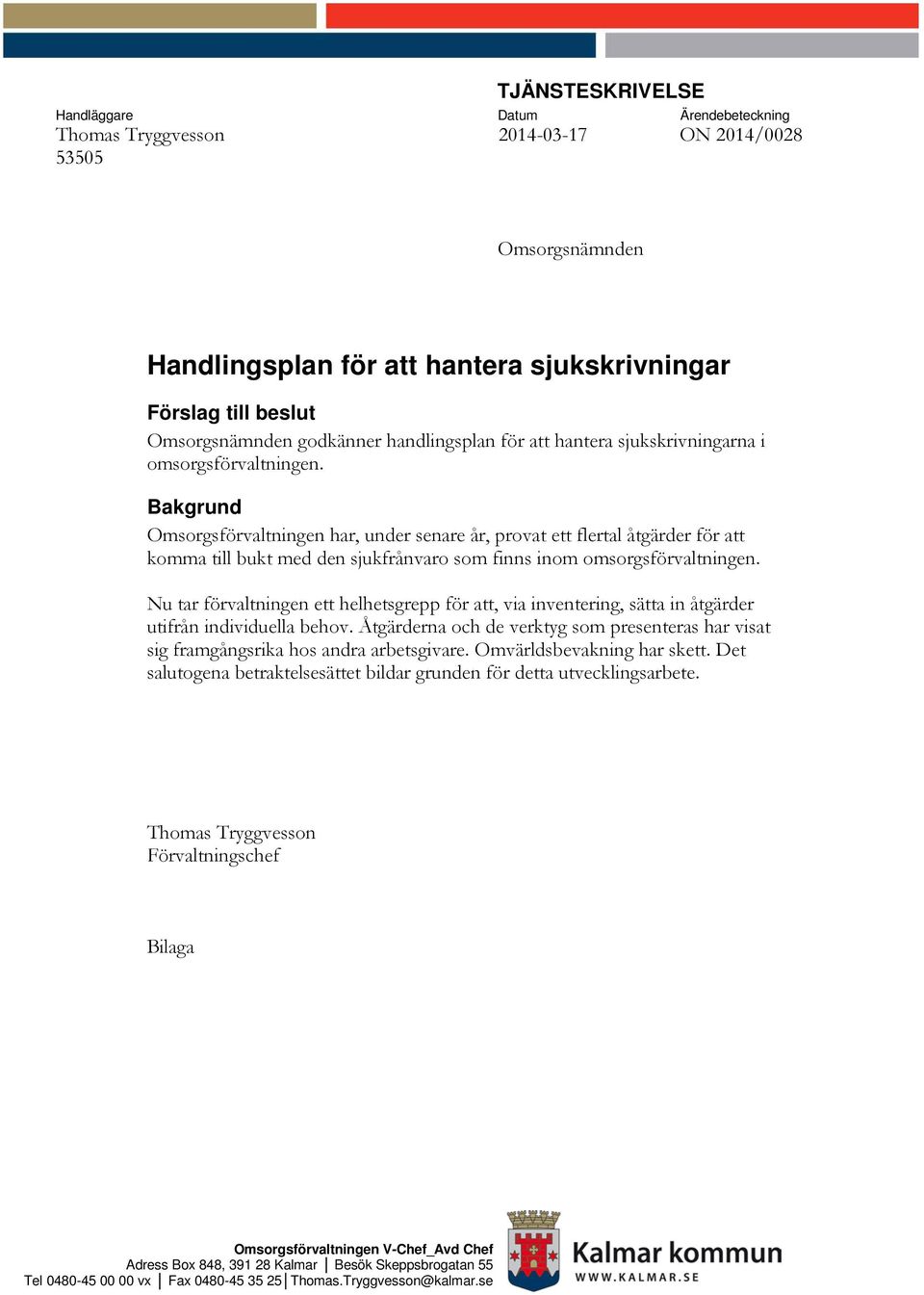 Bakgrund Omsorgsförvaltningen har, under senare år, provat ett flertal åtgärder för att komma till bukt med den sjukfrånvaro som finns inom omsorgsförvaltningen.