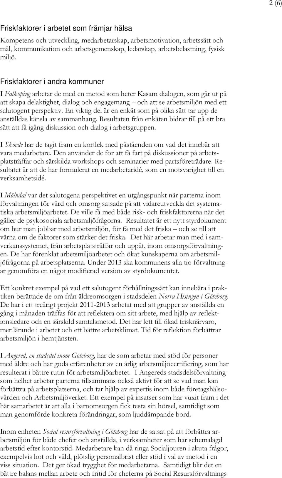 Friskfaktorer i andra kommuner I Falköping arbetar de med en metod som heter Kasam dialogen, som går ut på att skapa delaktighet, dialog och engagemang och att se arbetsmiljön med ett salutogent