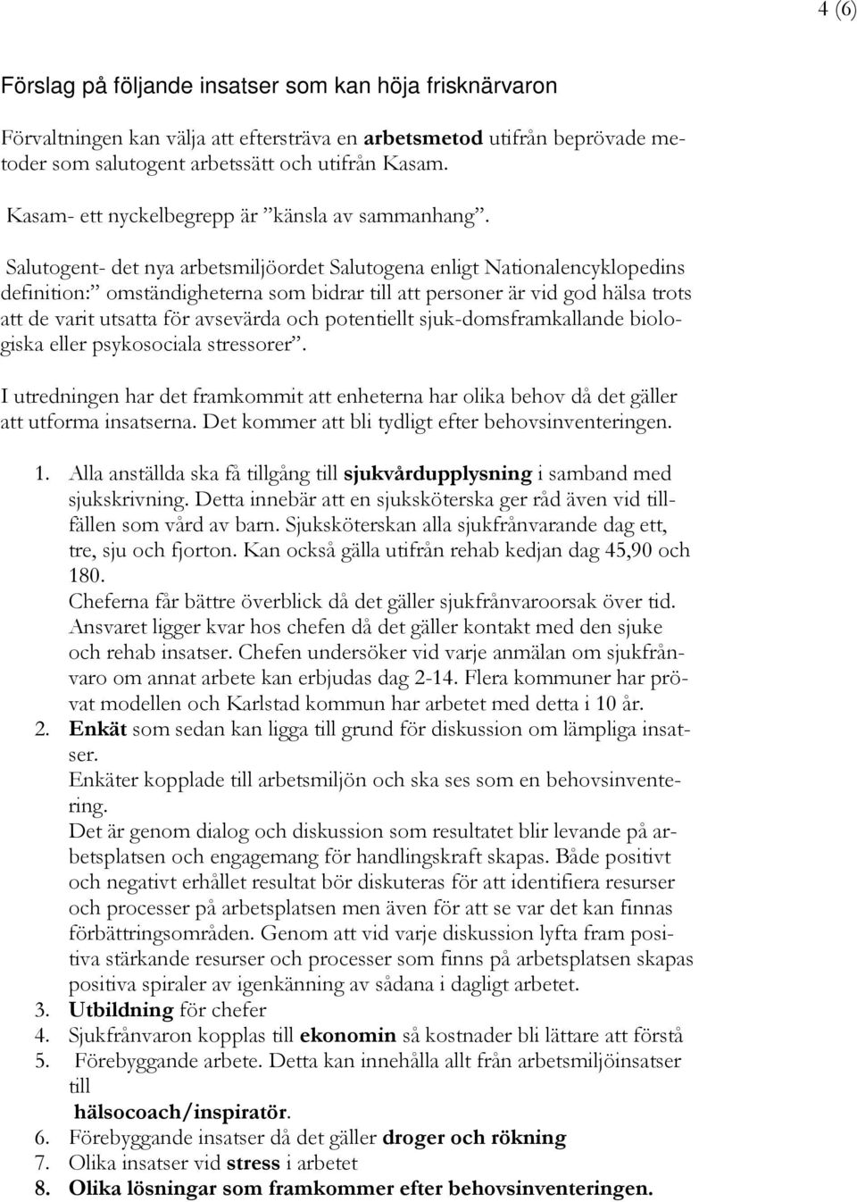 Salutogent- det nya arbetsmiljöordet Salutogena enligt Nationalencyklopedins definition: omständigheterna som bidrar till att personer är vid god hälsa trots att de varit utsatta för avsevärda och