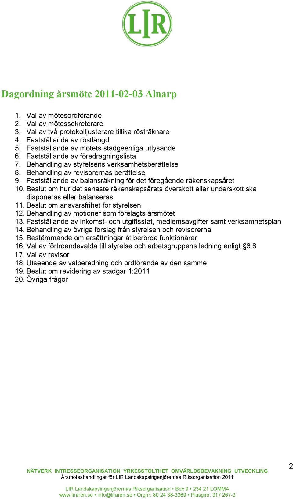 Fastställande av balansräkning för det föregående räkenskapsåret 10. Beslut om hur det senaste räkenskapsårets överskott eller underskott ska disponeras eller balanseras 11.