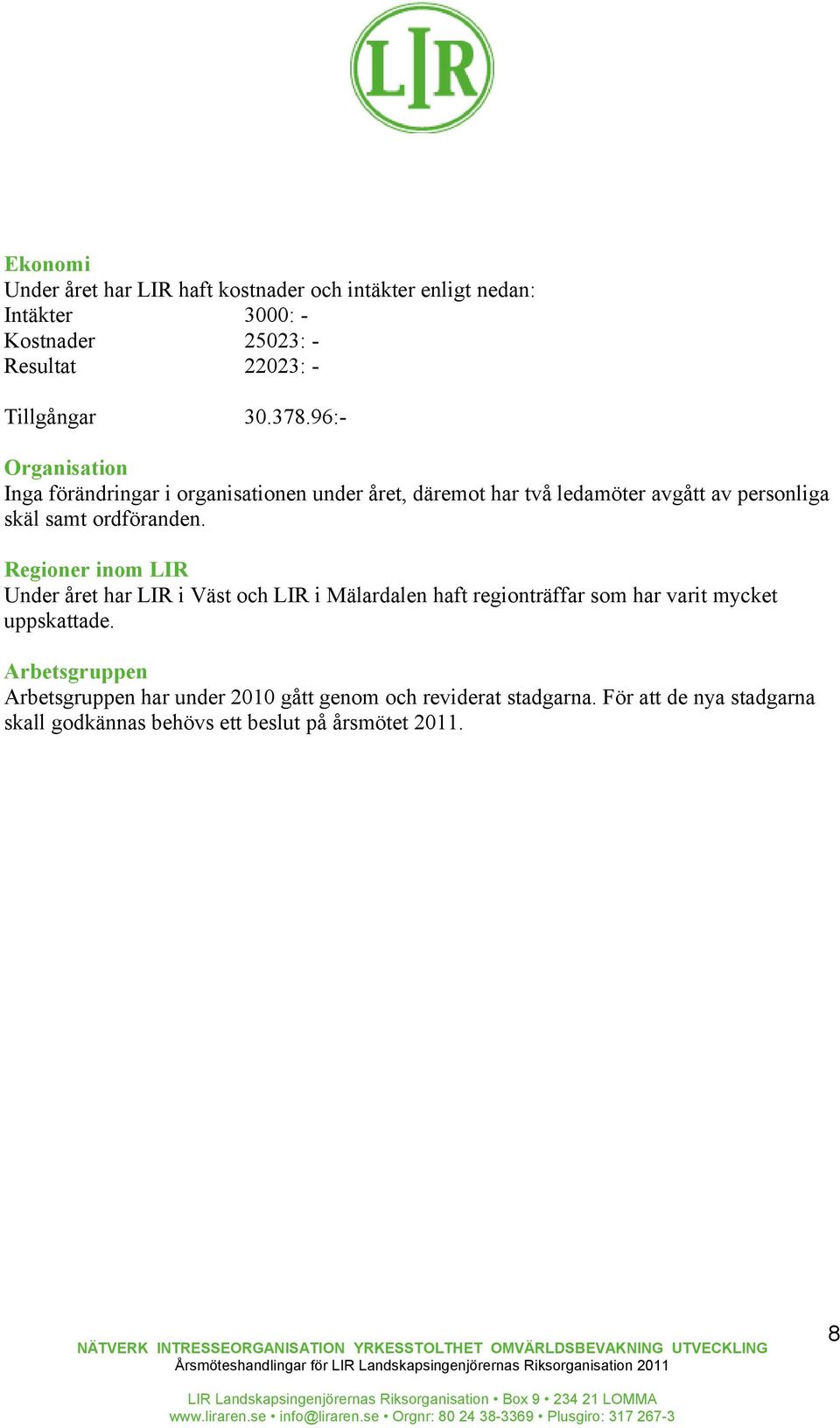 Regioner inom LIR Under året har LIR i Väst och LIR i Mälardalen haft regionträffar som har varit mycket uppskattade.