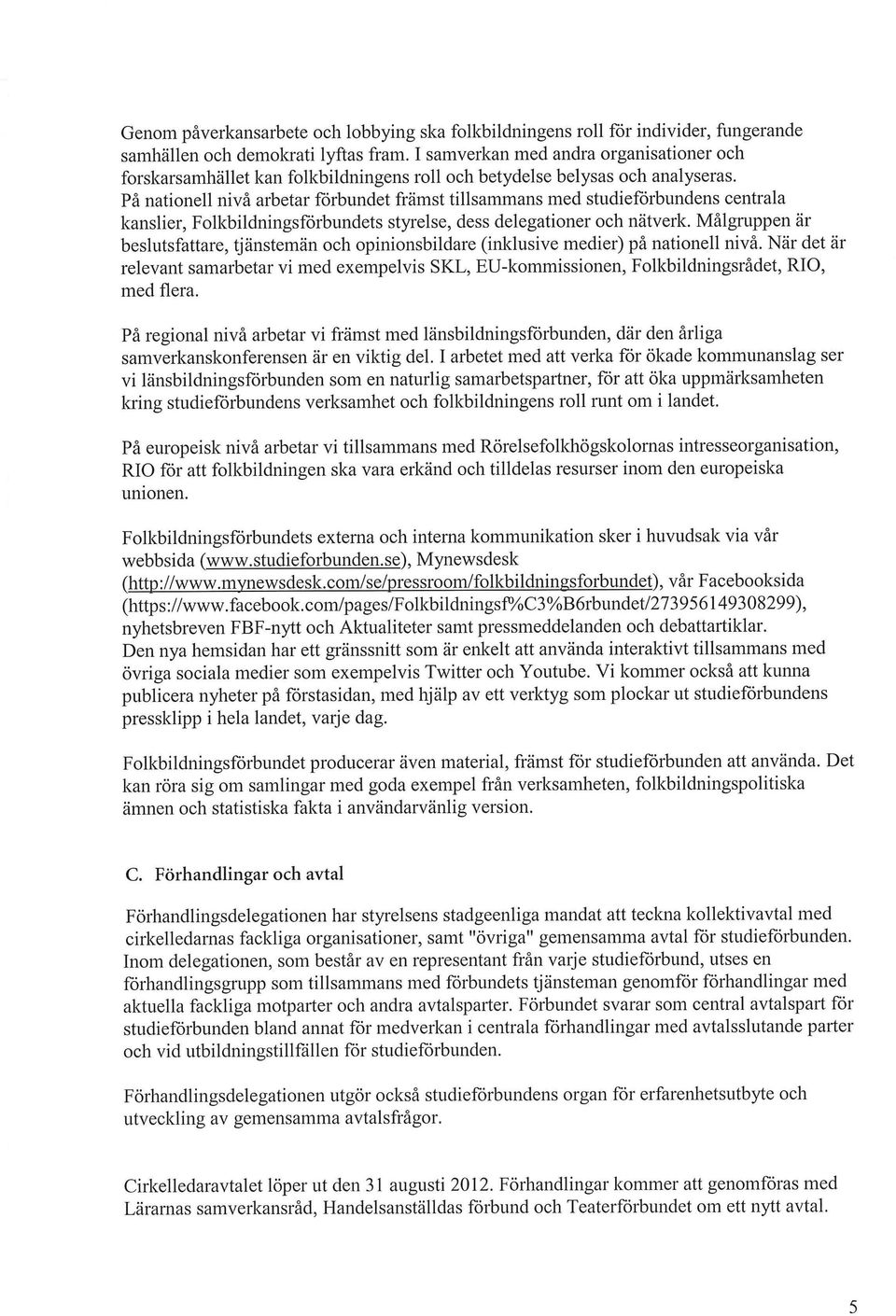 På nationell nivå arbetar förbundet främst tillsammans med studieförbundens centrala kanslier, Folkbildningsförbundets styrelse, dess delegationer och nätverk.