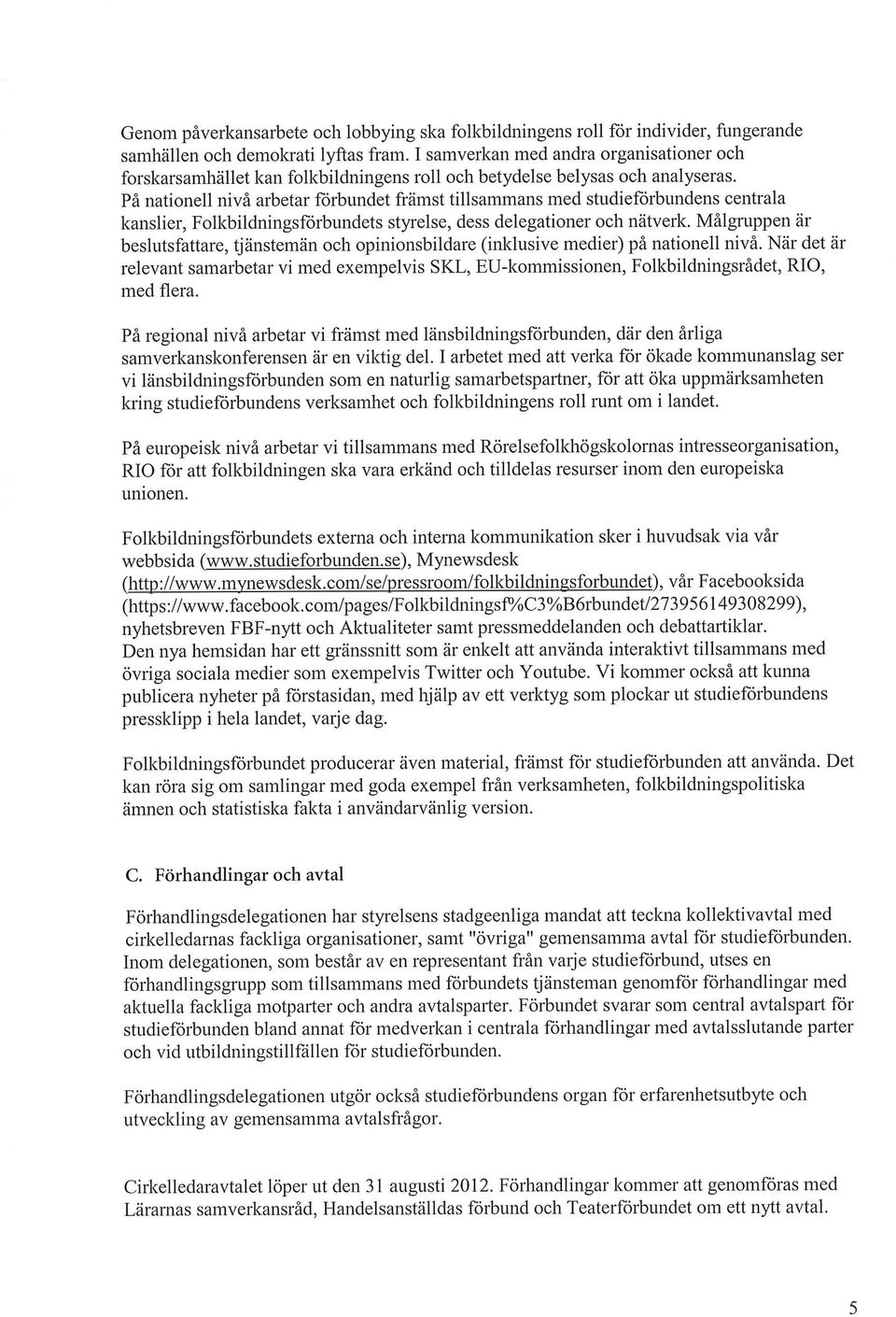 På nationell nivå arbetar förbundet främst tillsammans med studieförbundens centrala kanslier, Folkbildningsförbundets styrelse, dess delegationer och nätverk.