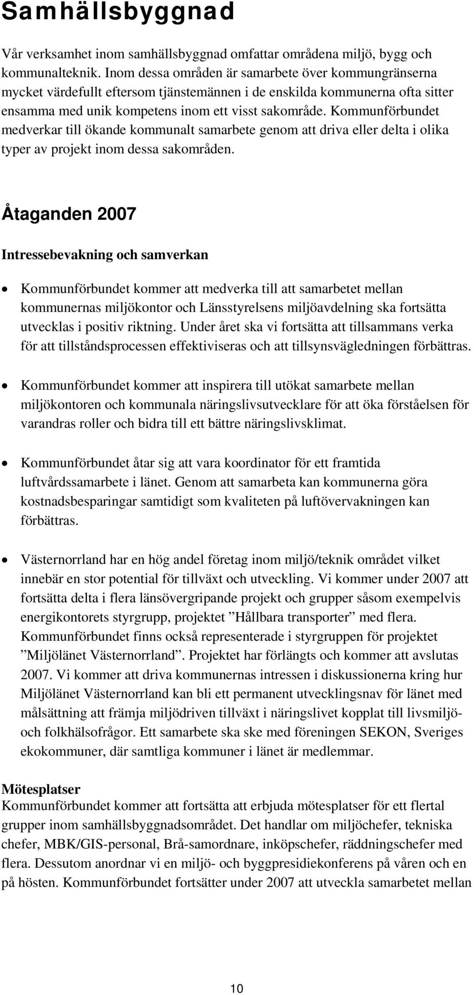 Kommunförbundet medverkar till ökande kommunalt samarbete genom att driva eller delta i olika typer av projekt inom dessa sakområden.