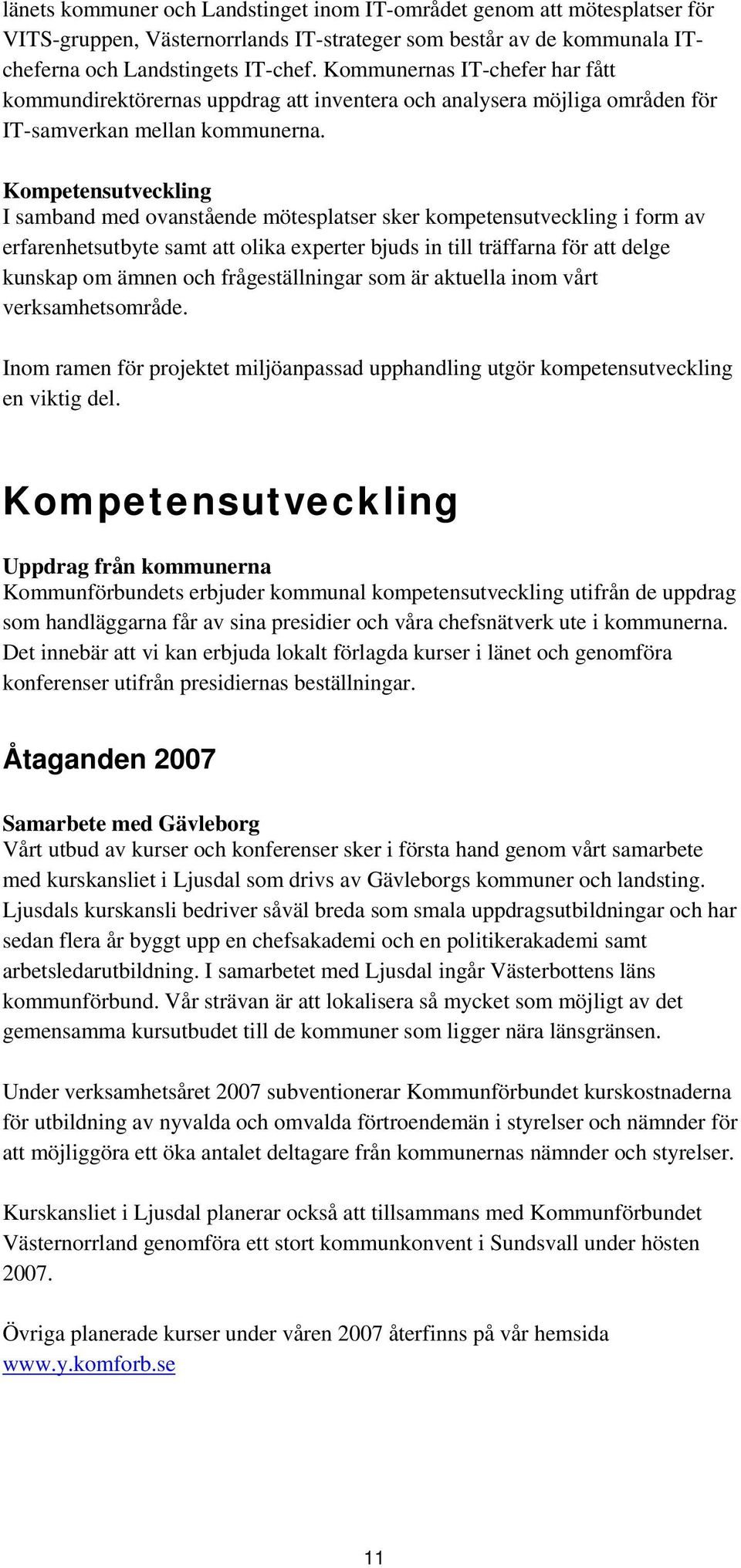 Kompetensutveckling I samband med ovanstående mötesplatser sker kompetensutveckling i form av erfarenhetsutbyte samt att olika experter bjuds in till träffarna för att delge kunskap om ämnen och