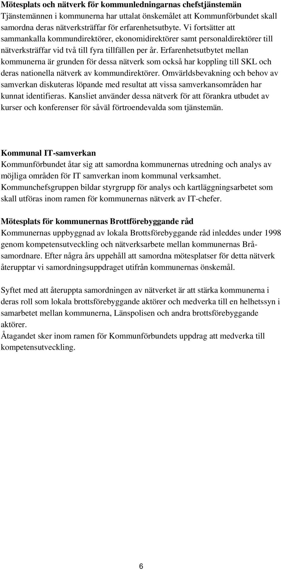 Erfarenhetsutbytet mellan kommunerna är grunden för dessa nätverk som också har koppling till SKL och deras nationella nätverk av kommundirektörer.