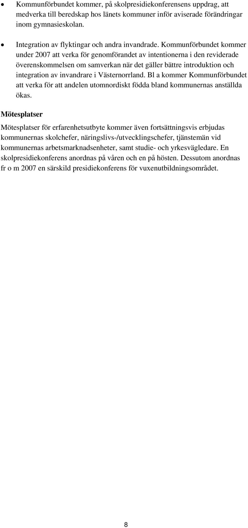 Kommunförbundet kommer under 2007 att verka för genomförandet av intentionerna i den reviderade överenskommelsen om samverkan när det gäller bättre introduktion och integration av invandrare i