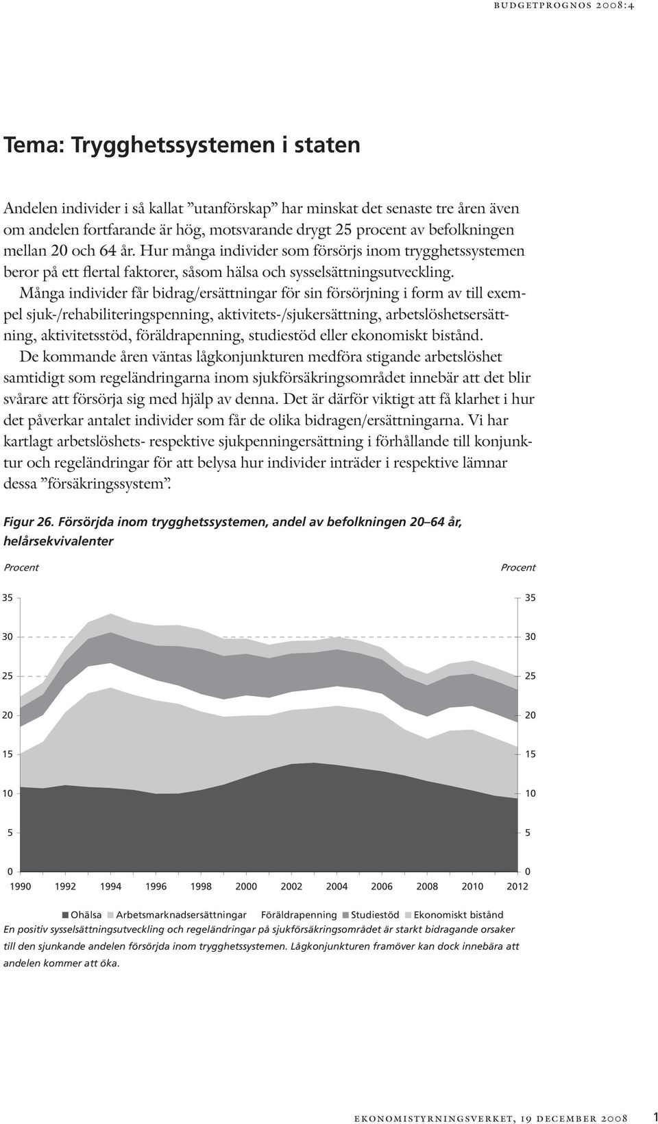 Många individer får bidrag/ersättningar för sin försörjning i form av till exempel sjuk-/rehabiliteringspenning, aktivitets-/sjukersättning, arbetslöshetsersättning, aktivitetsstöd, föräldrapenning,