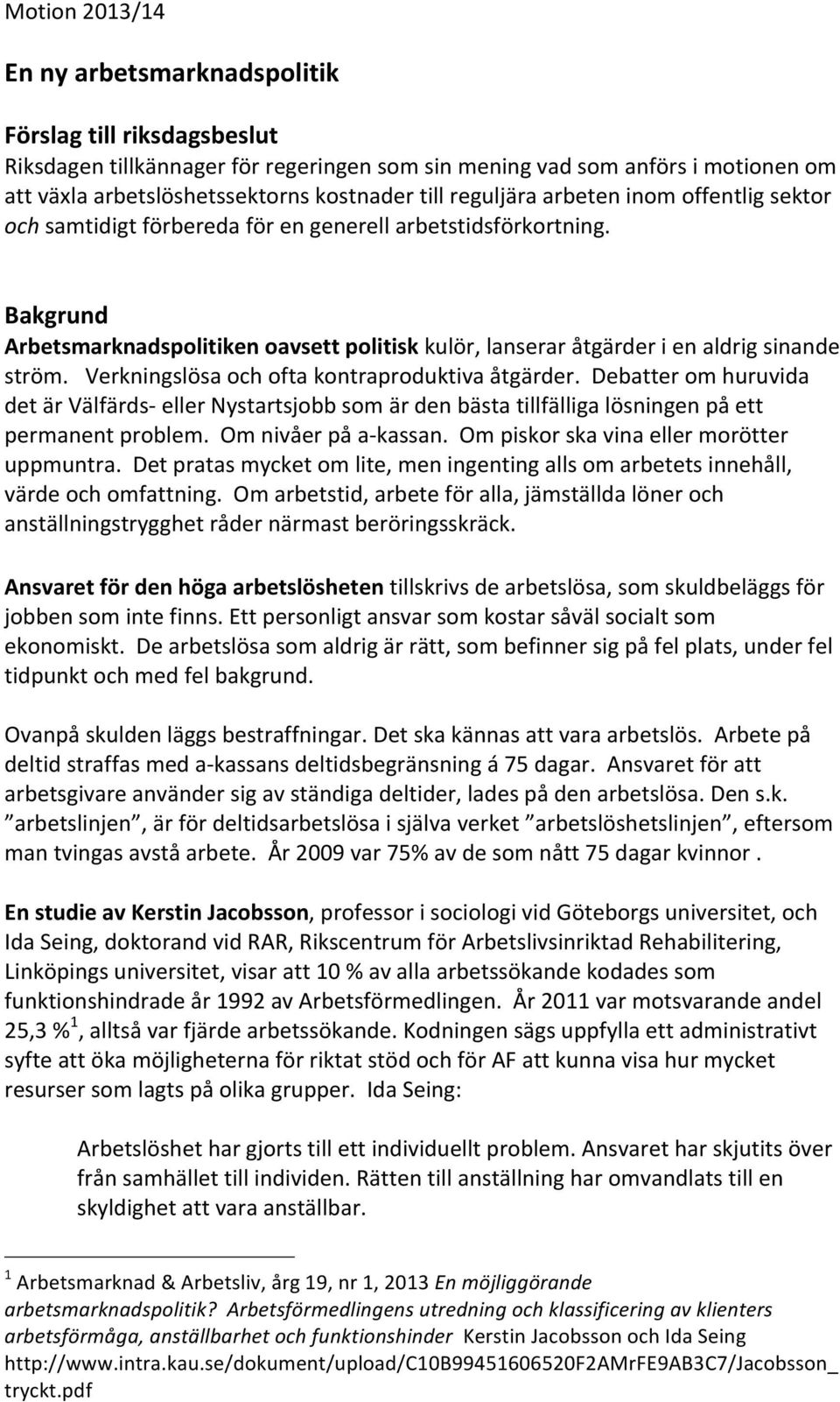 Bakgrund Arbetsmarknadspolitiken oavsett politisk kulör, lanserar åtgärder i en aldrig sinande ström. Verkningslösa och ofta kontraproduktiva åtgärder.