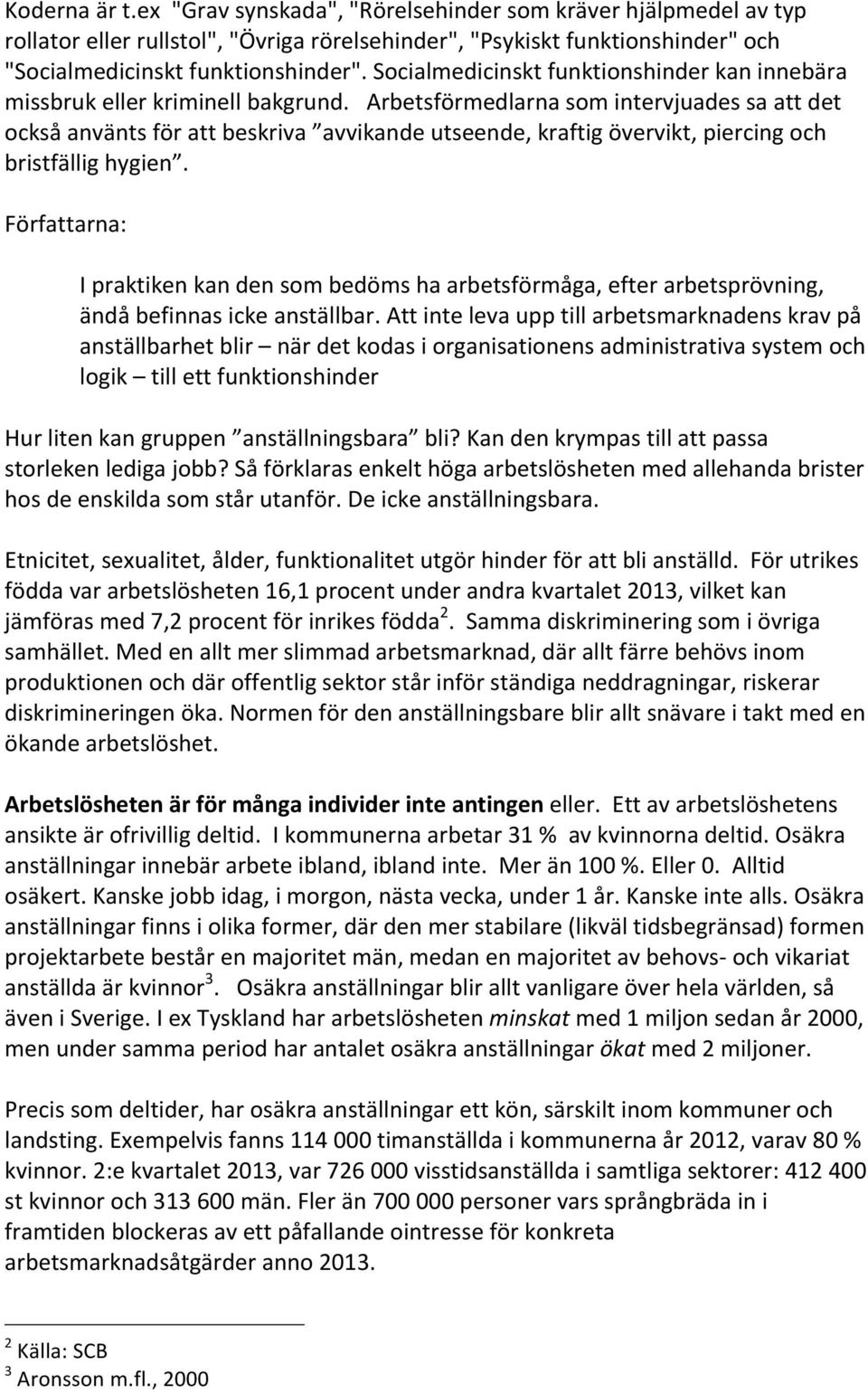 Arbetsförmedlarna som intervjuades sa att det också använts för att beskriva avvikande utseende, kraftig övervikt, piercing och bristfällig hygien.