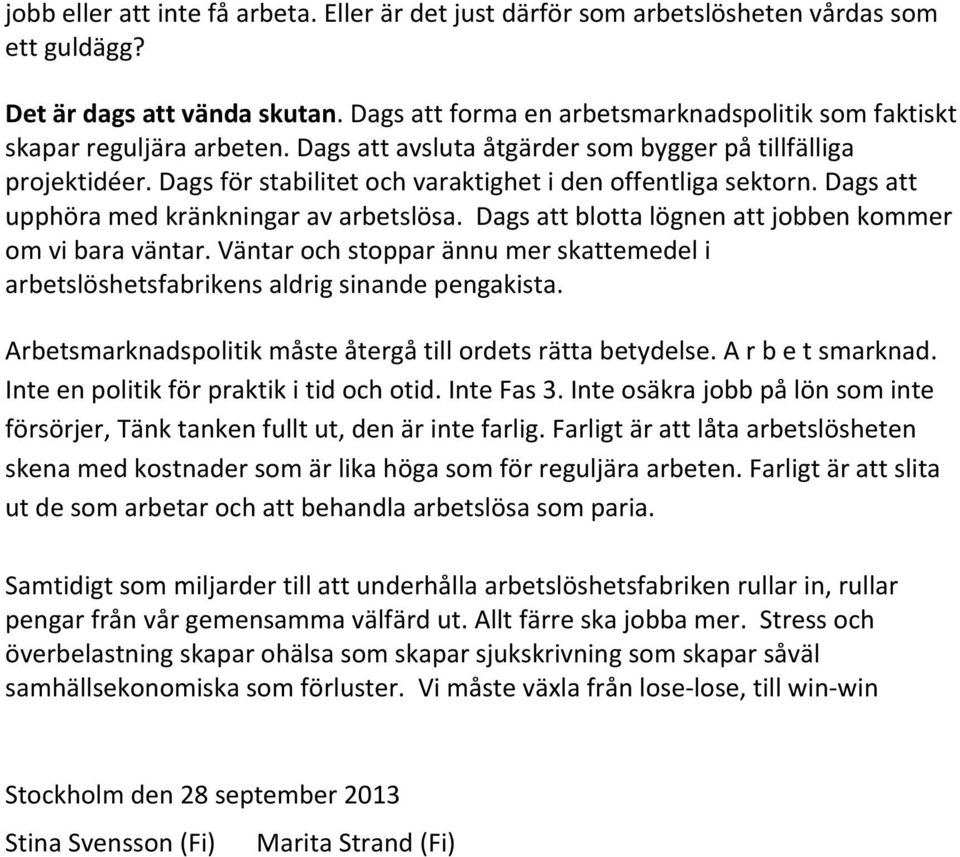 Dags för stabilitet och varaktighet i den offentliga sektorn. Dags att upphöra med kränkningar av arbetslösa. Dags att blotta lögnen att jobben kommer om vi bara väntar.