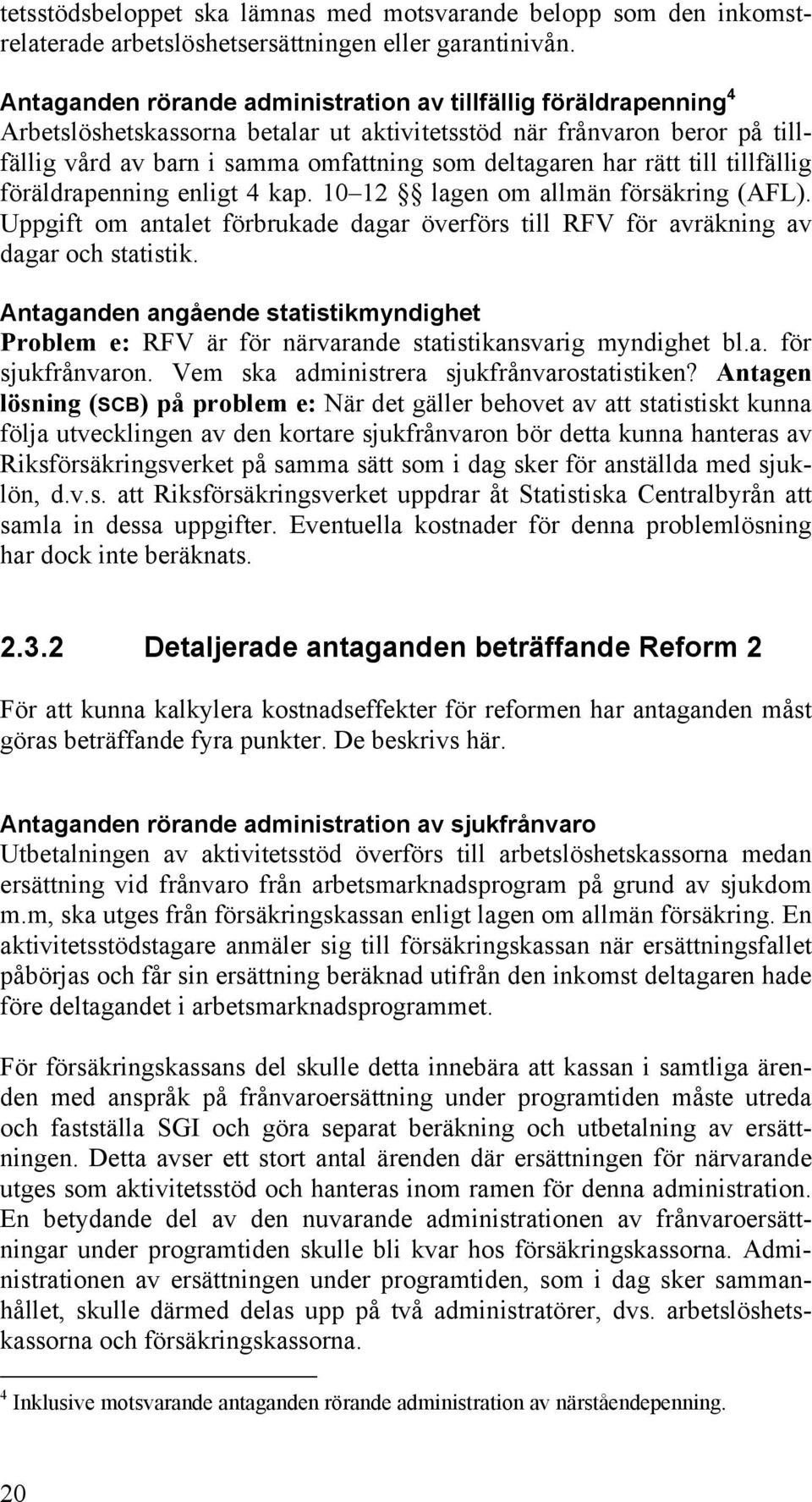 rätt till tillfällig föräldrapenning enligt 4 kap. 10 12 lagen om allmän försäkring (AFL). Uppgift om antalet förbrukade dagar överförs till RFV för avräkning av dagar och statistik.