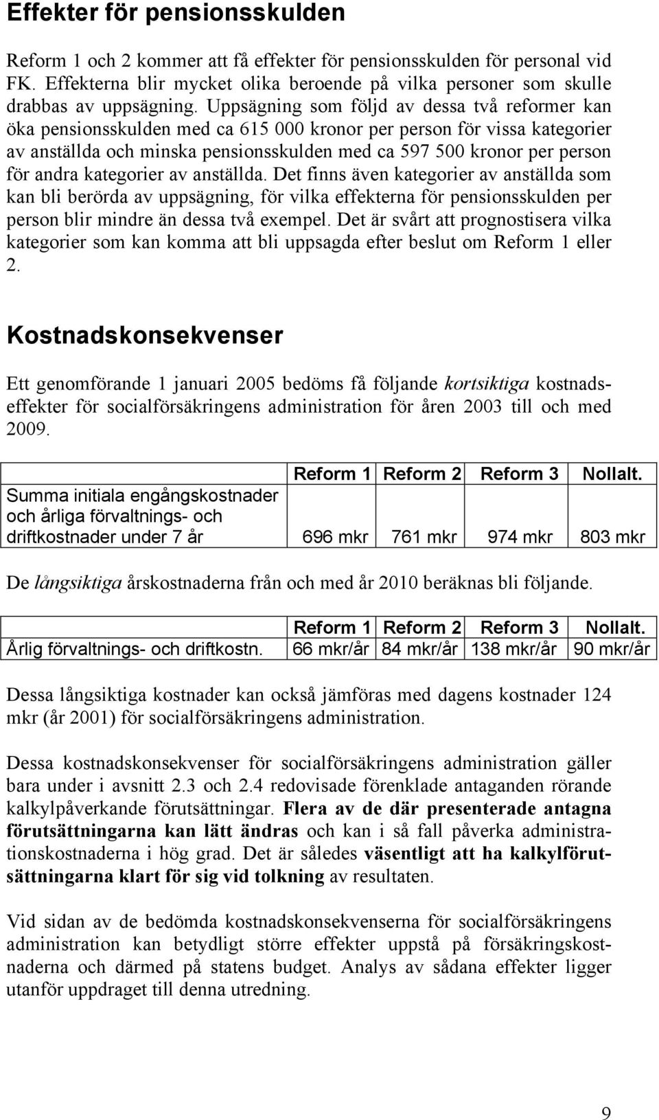 andra kategorier av anställda. Det finns även kategorier av anställda som kan bli berörda av uppsägning, för vilka effekterna för pensionsskulden per person blir mindre än dessa två exempel.