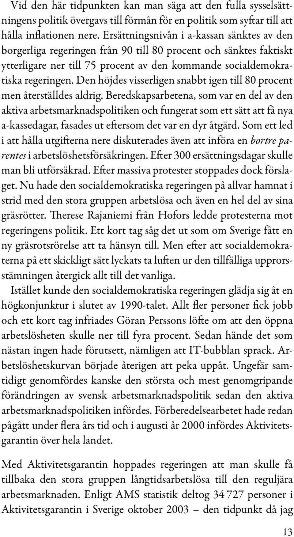 Den höjdes visserligen snabbt igen till 80 procent men återställdes aldrig.