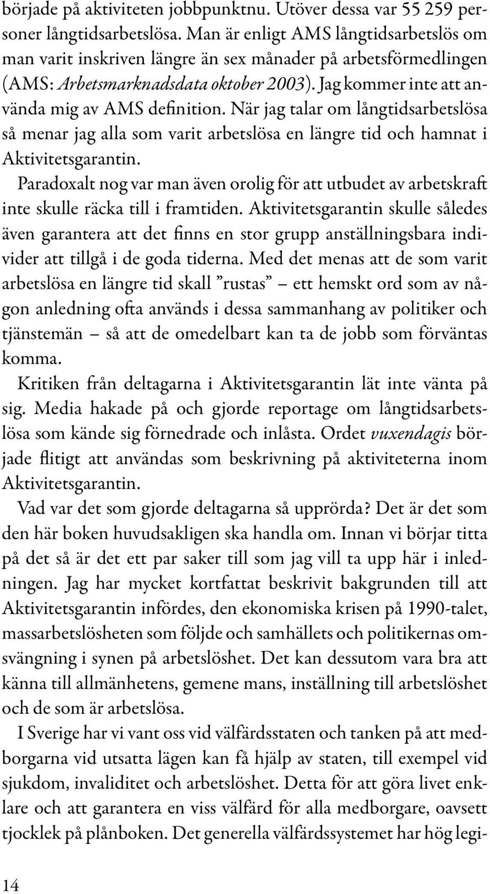 När jag talar om långtidsarbetslösa så menar jag alla som varit arbetslösa en längre tid och hamnat i Aktivitetsgarantin.