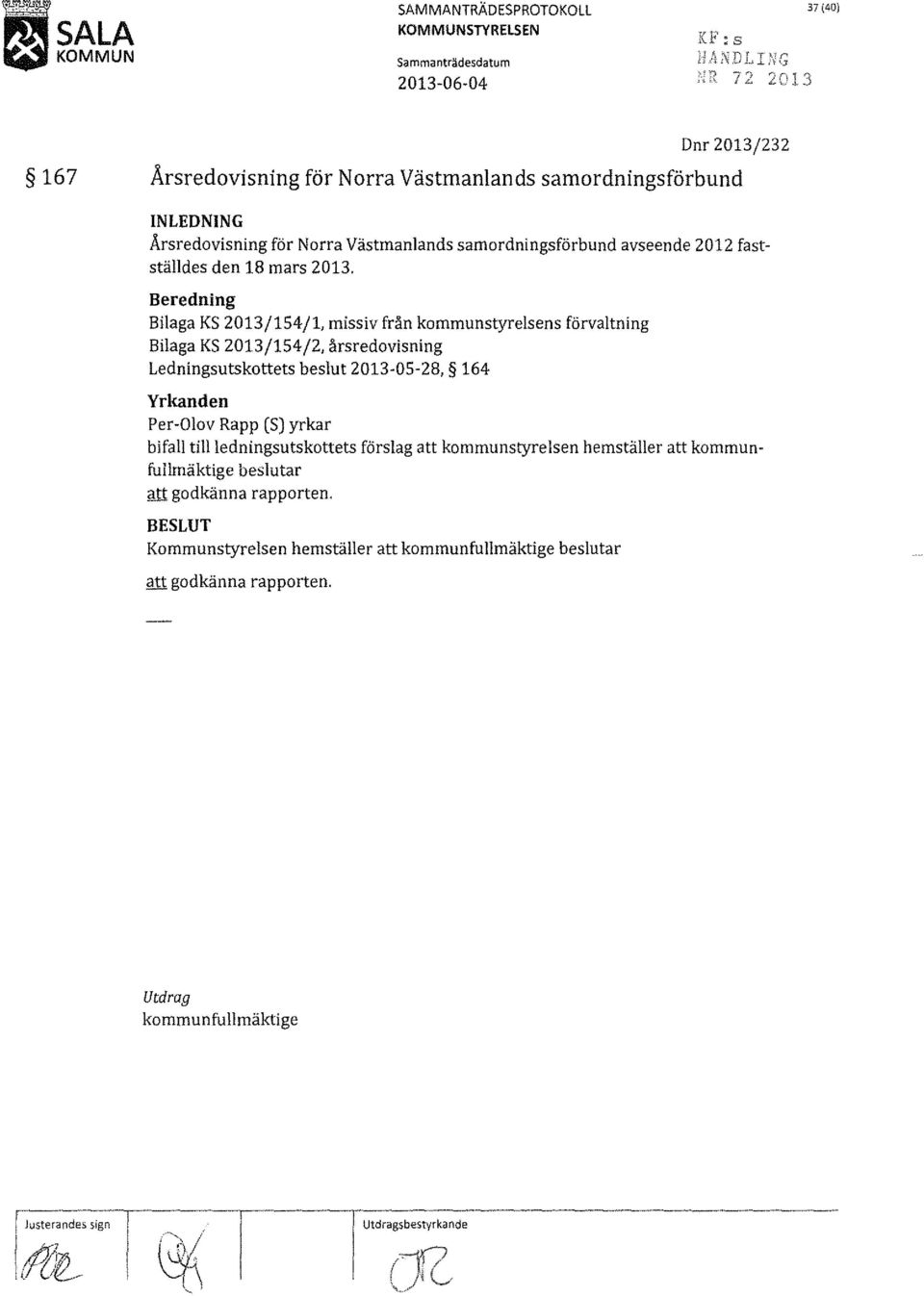 Beredning Biaga KS 2013/154/1, missiv från kommunstyresens förvatning Biaga KS 2013/154/2, årsredovisning Ledningsutskottets besut 2013-05-28, 164 Yrkanden Per-Oov Rapp (S) yrkar bifa