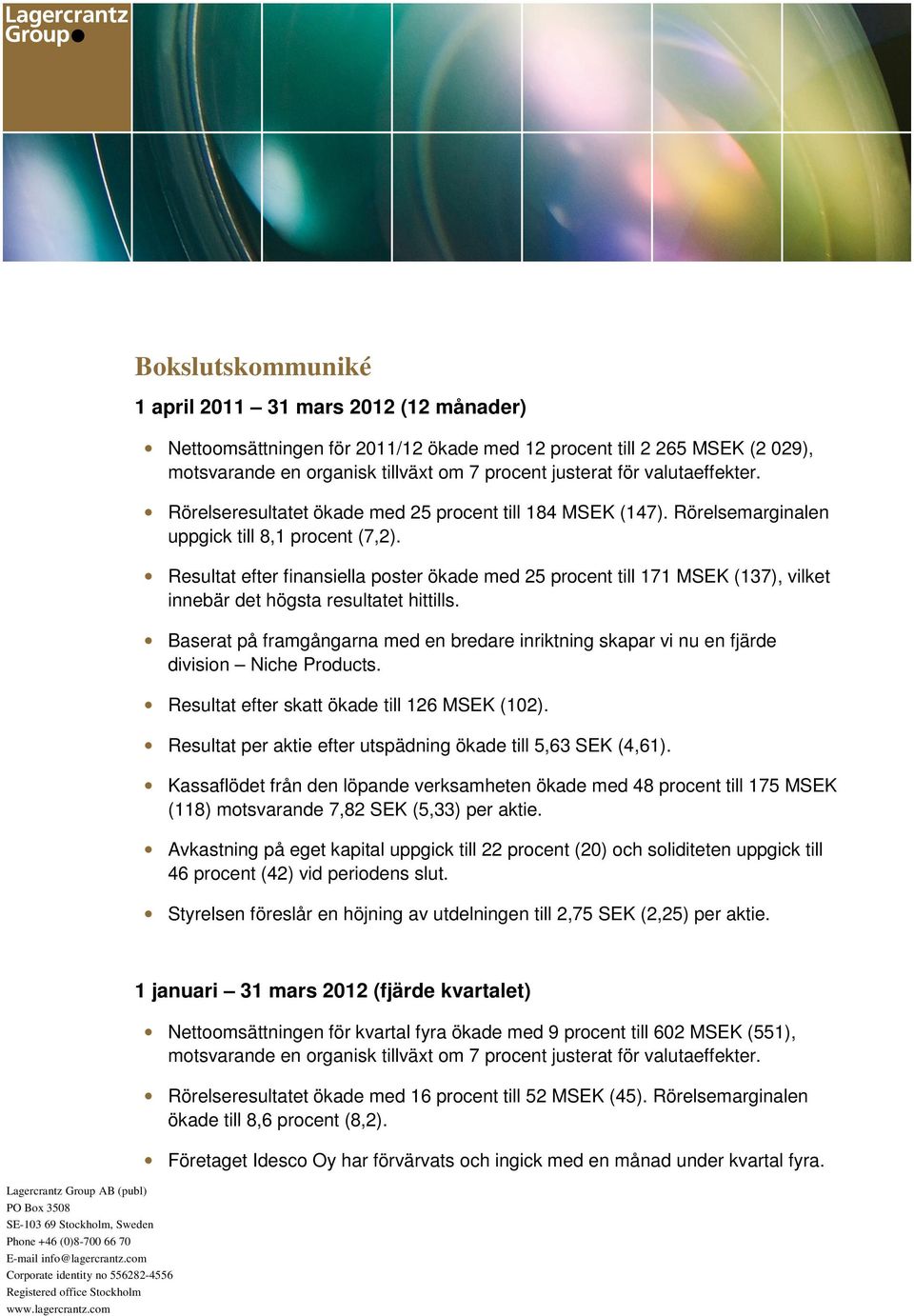 Resultat efter finansiella poster ökade med 25 procent till 171 MSEK (137), vilket innebär det högsta resultatet hittills.