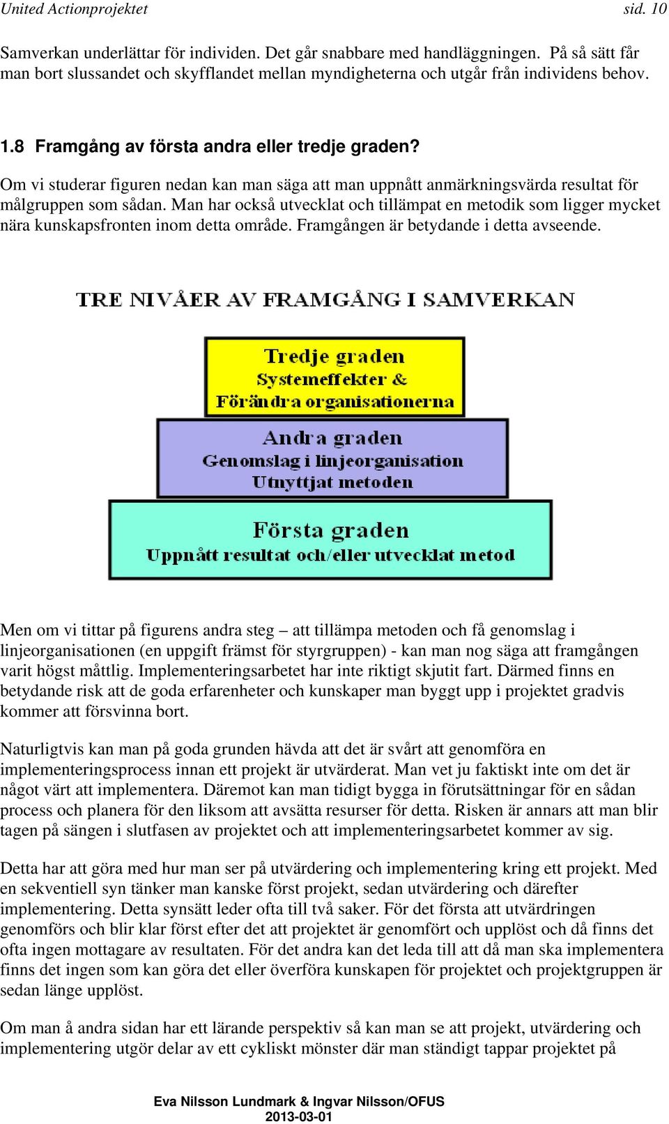 Om vi studerar figuren nedan kan man säga att man uppnått anmärkningsvärda resultat för målgruppen som sådan.