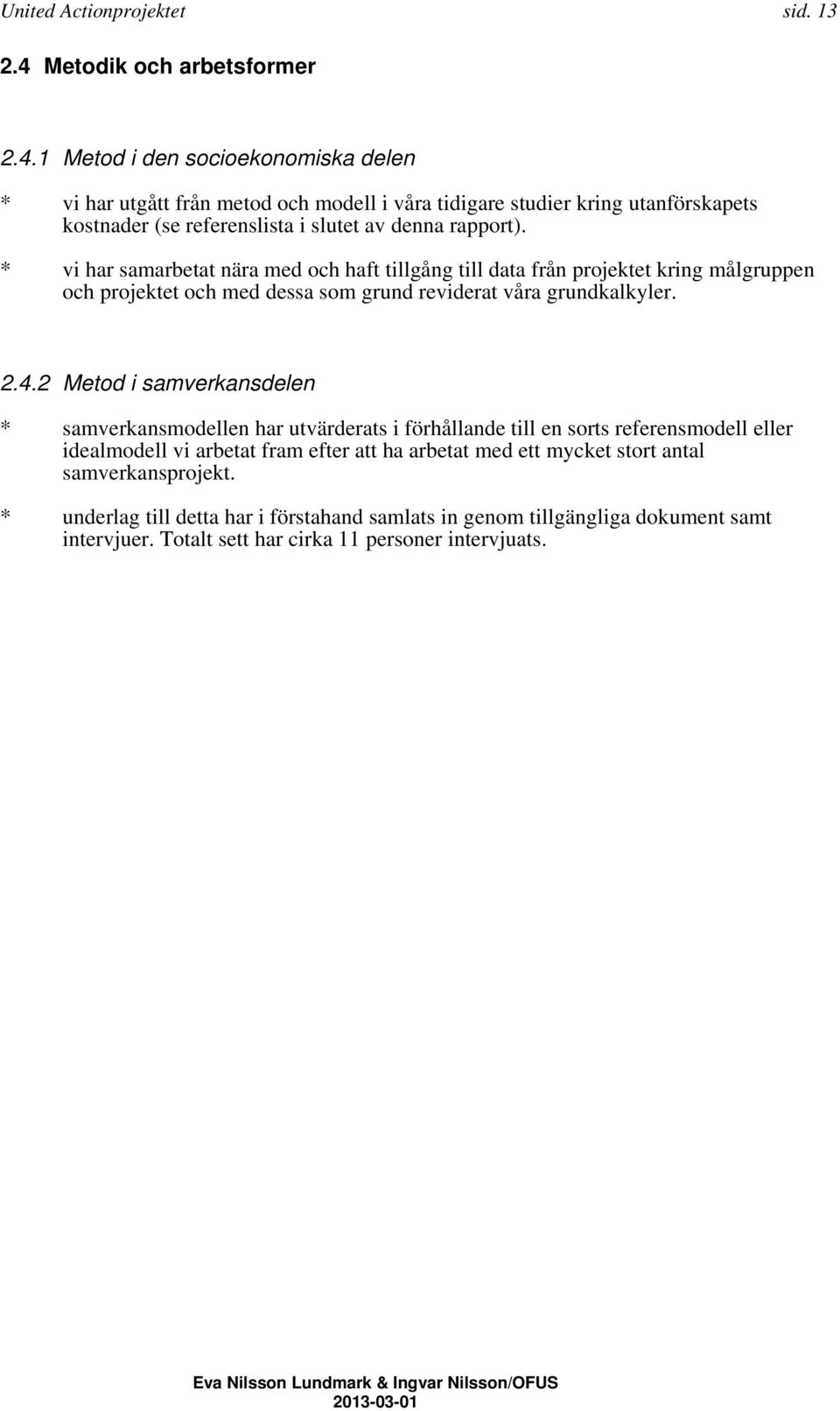 1 Metod i den socioekonomiska delen * vi har utgått från metod och modell i våra tidigare studier kring utanförskapets kostnader (se referenslista i slutet av denna rapport).