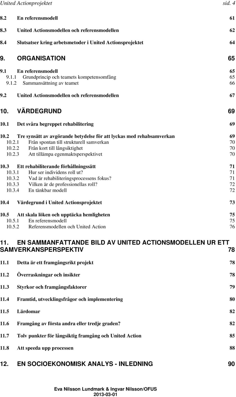 1 Det svåra begreppet rehabilitering 69 10.2 Tre synsätt av avgörande betydelse för att lyckas med rehabsamverkan 69 10.2.1 Från spontan till strukturell samverkan 70 10.2.2 Från kort till långsiktighet 70 10.