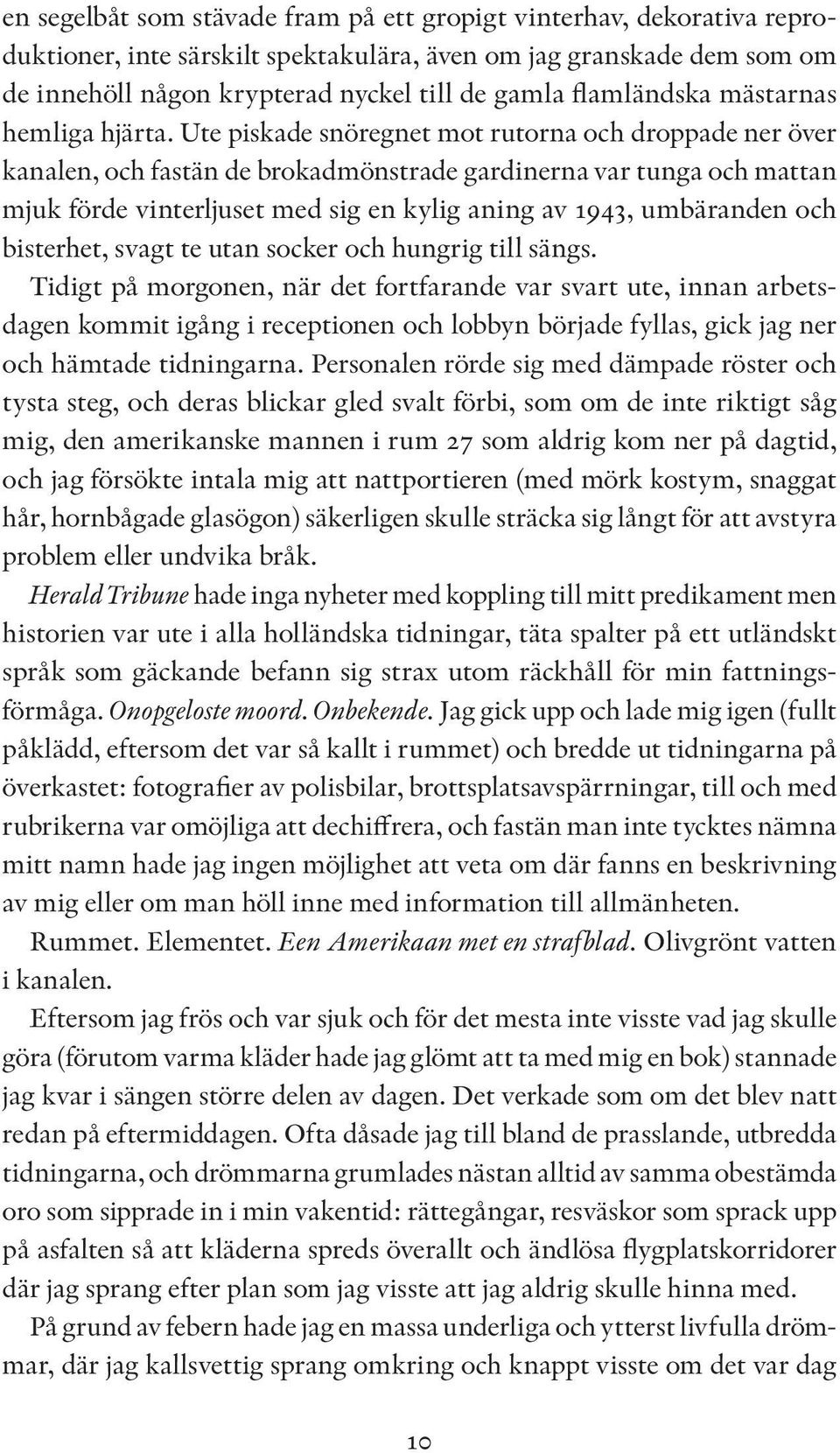 Ute piskade snöregnet mot rutorna och droppade ner över kanalen, och fastän de brokadmönstrade gardinerna var tunga och mattan mjuk förde vinterljuset med sig en kylig aning av 1943, umbäranden och