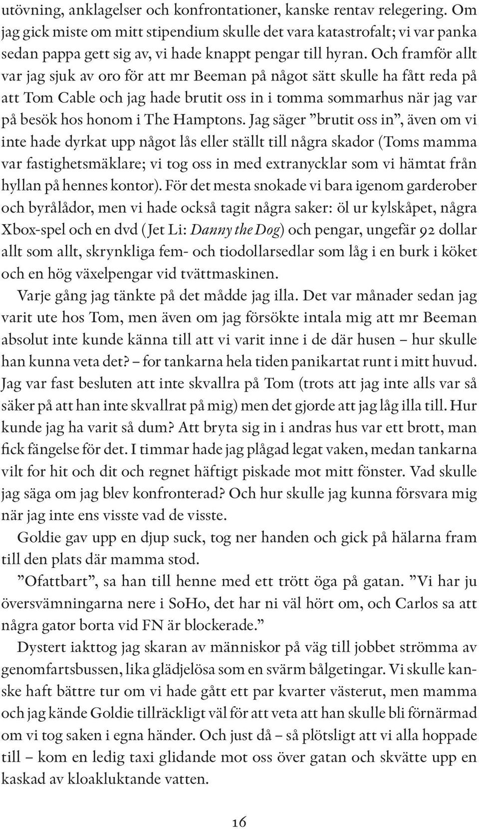 Och framför allt var jag sjuk av oro för att mr Beeman på något sätt skulle ha fått reda på att Tom Cable och jag hade brutit oss in i tomma sommarhus när jag var på besök hos honom i The Hamptons.