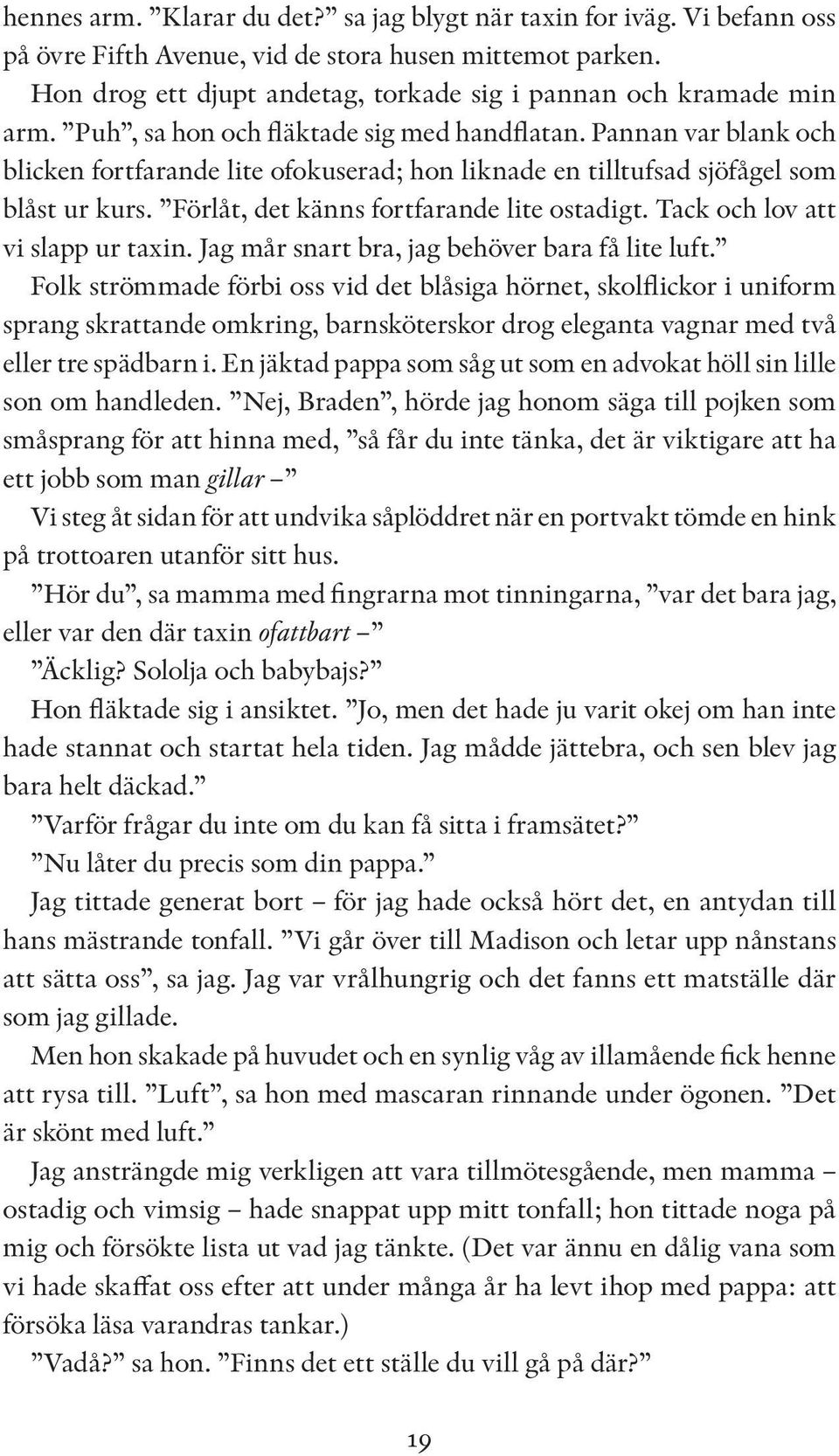 Pannan var blank och blicken fortfarande lite ofokuserad; hon liknade en tilltufsad sjöfågel som blåst ur kurs. Förlåt, det känns fortfarande lite ostadigt. Tack och lov att vi slapp ur taxin.