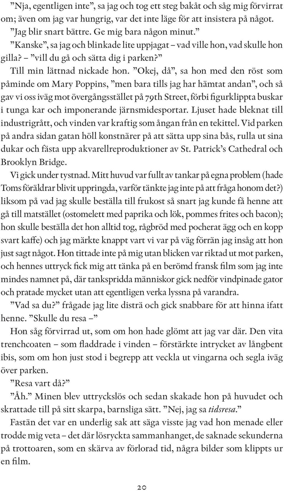 Okej, då, sa hon med den röst som påminde om Mary Poppins, men bara tills jag har hämtat andan, och så gav vi oss iväg mot övergångsstället på 79th Street, förbi figurklippta buskar i tunga kar och