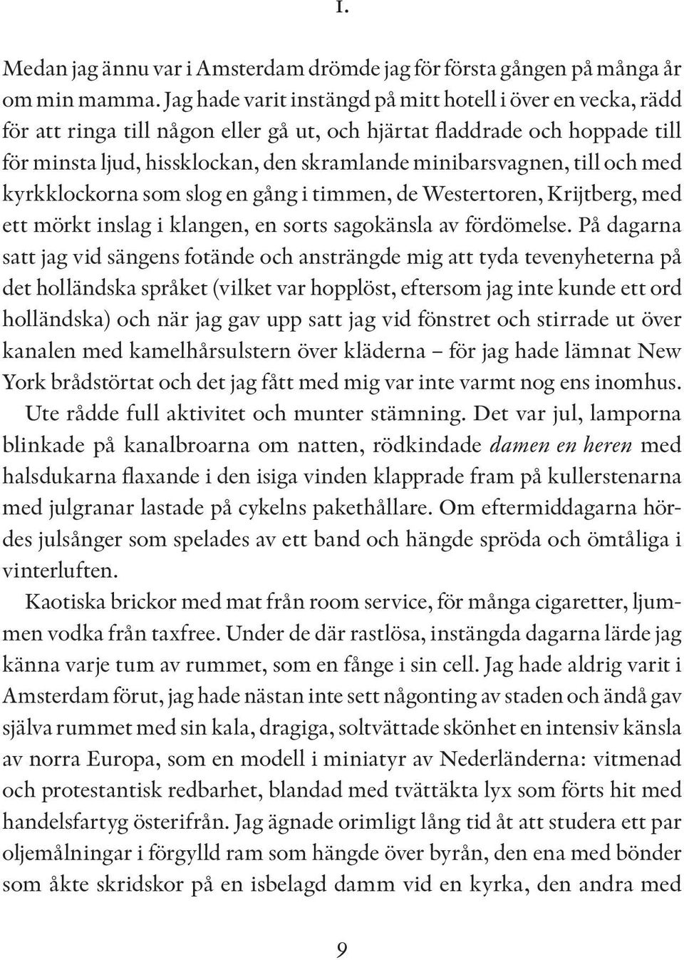 till och med kyrkklockorna som slog en gång i timmen, de Westertoren, Krijtberg, med ett mörkt inslag i klangen, en sorts sagokänsla av fördömelse.