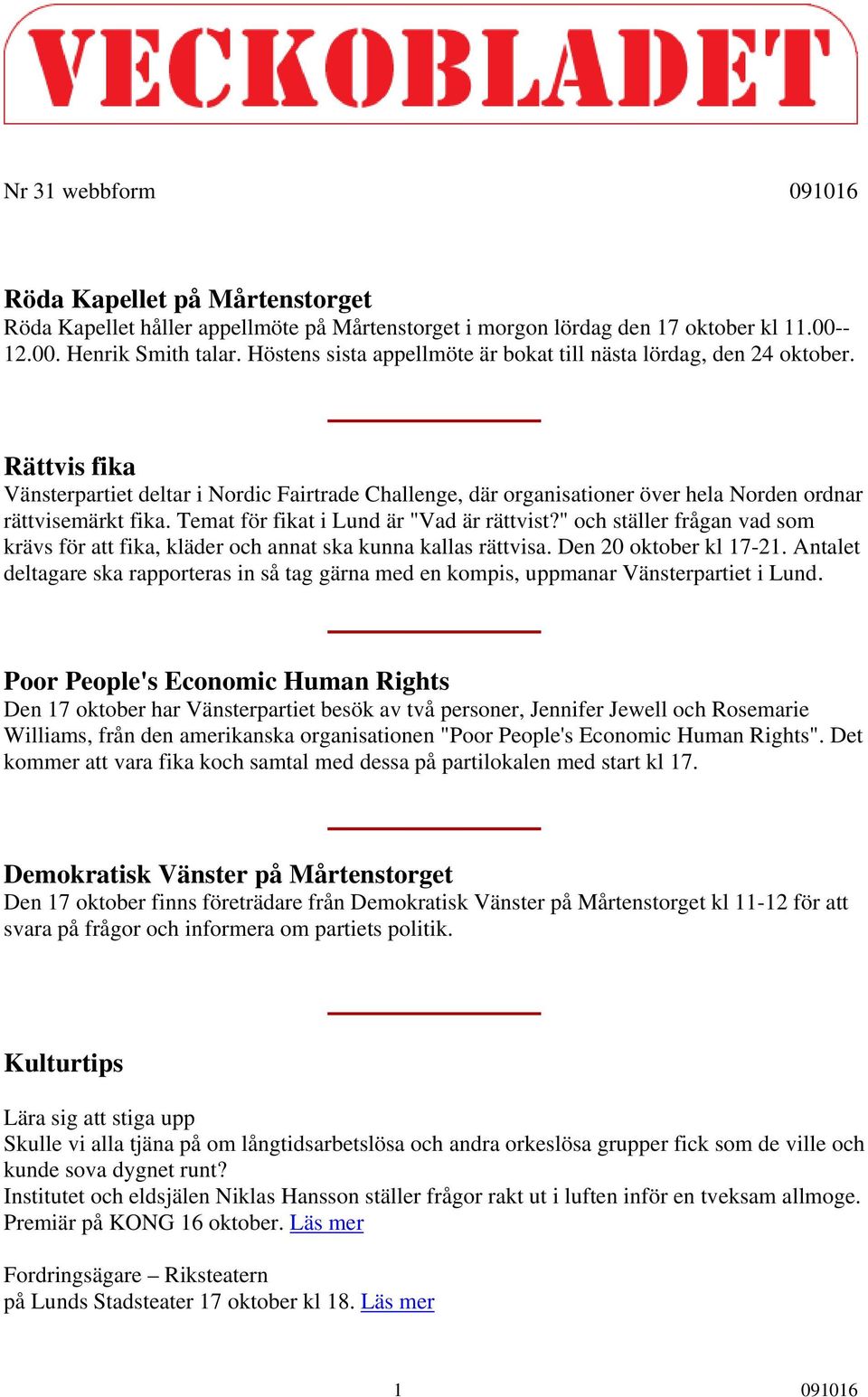 Temat för fikat i Lund är "Vad är rättvist?" och ställer frågan vad som krävs för att fika, kläder och annat ska kunna kallas rättvisa. Den 20 oktober kl 17-21.