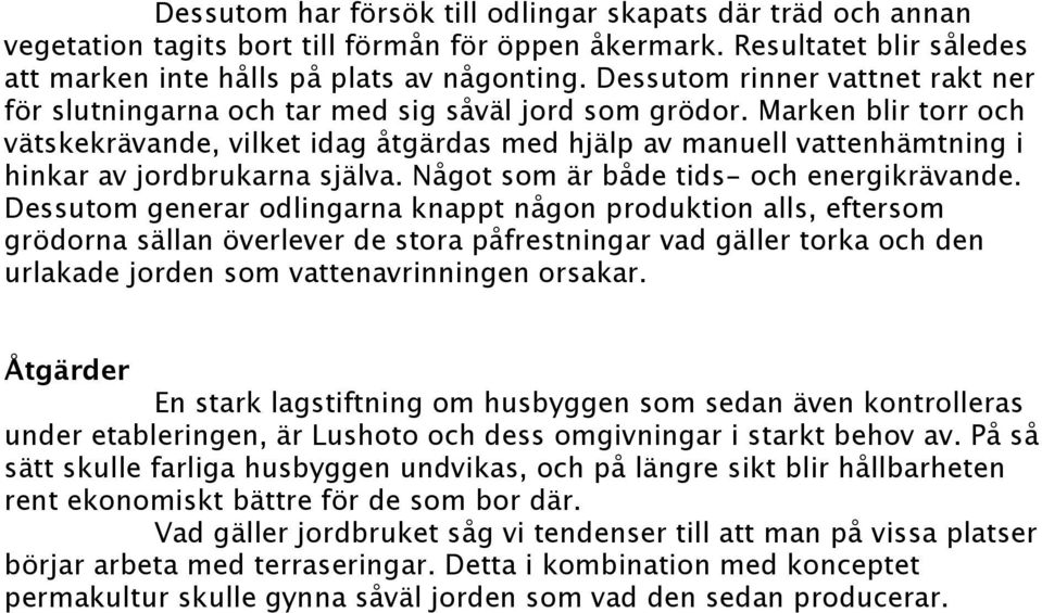 Marken blir torr och vätskekrävande, vilket idag åtgärdas med hjälp av manuell vattenhämtning i hinkar av jordbrukarna själva. Något som är både tids- och energikrävande.