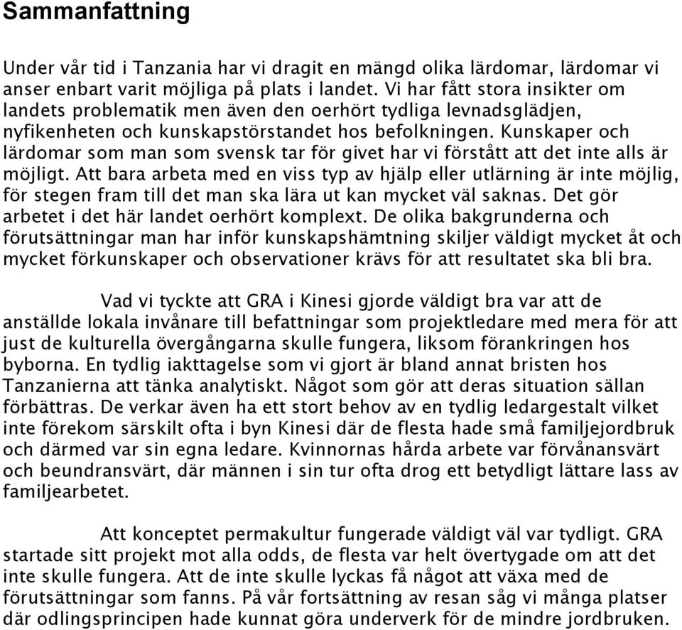 Kunskaper och lärdomar som man som svensk tar för givet har vi förstått att det inte alls är möjligt.