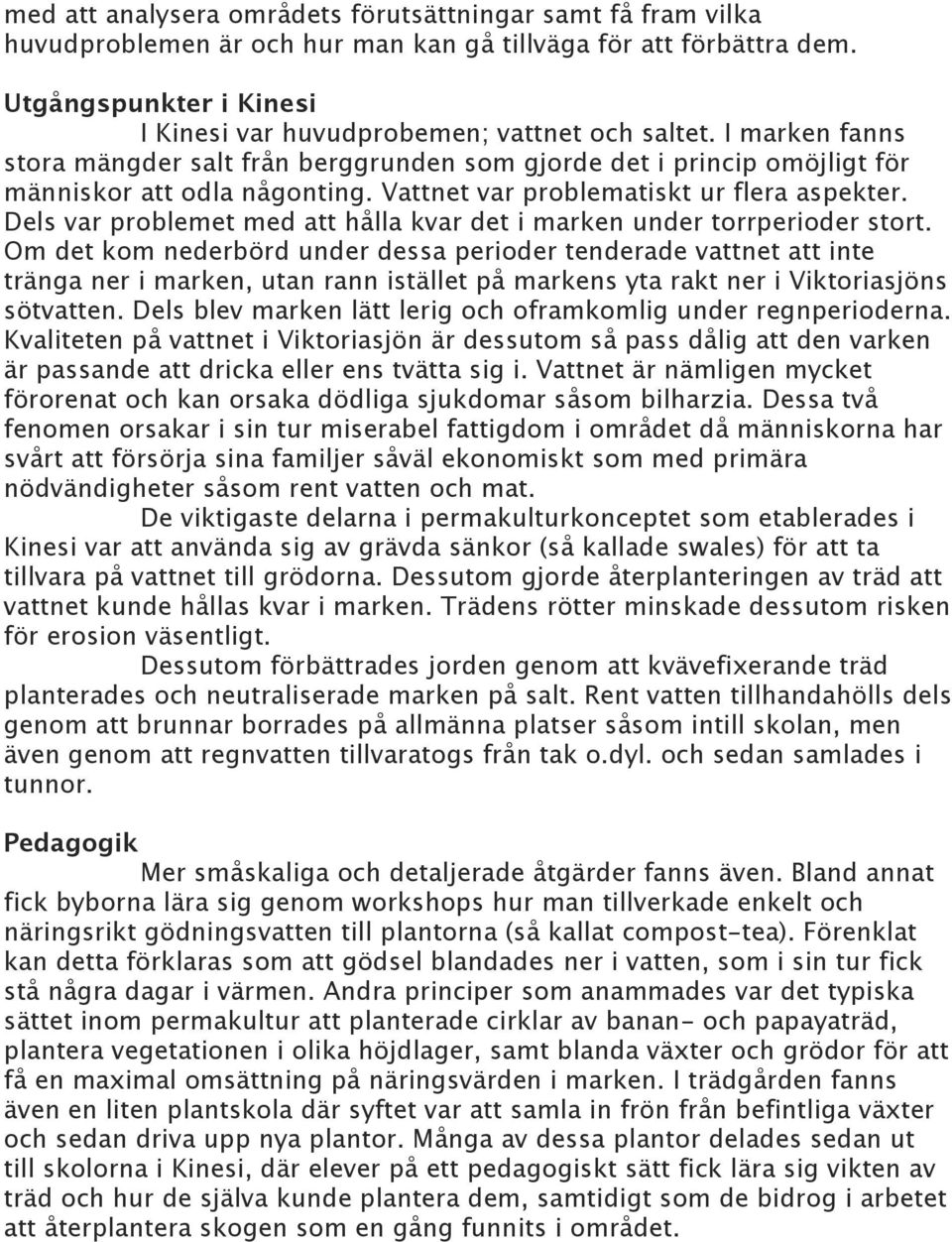 Vattnet var problematiskt ur flera aspekter. Dels var problemet med att hålla kvar det i marken under torrperioder stort.