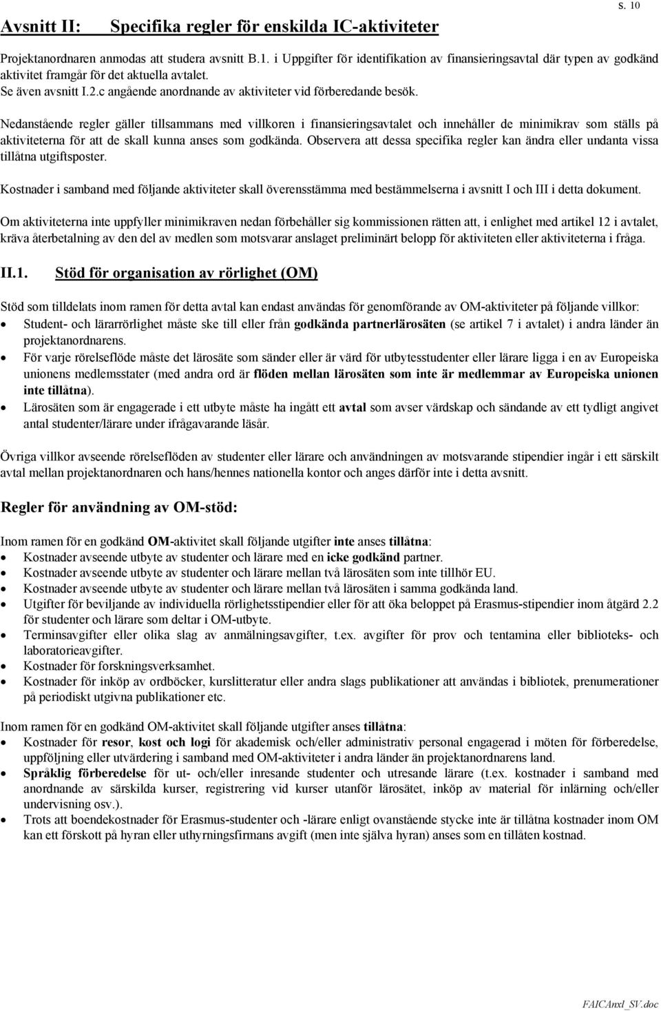 Nedanstående regler gäller tillsammans med villkoren i finansieringsavtalet och innehåller de minimikrav som ställs på aktiviteterna för att de skall kunna anses som godkända.