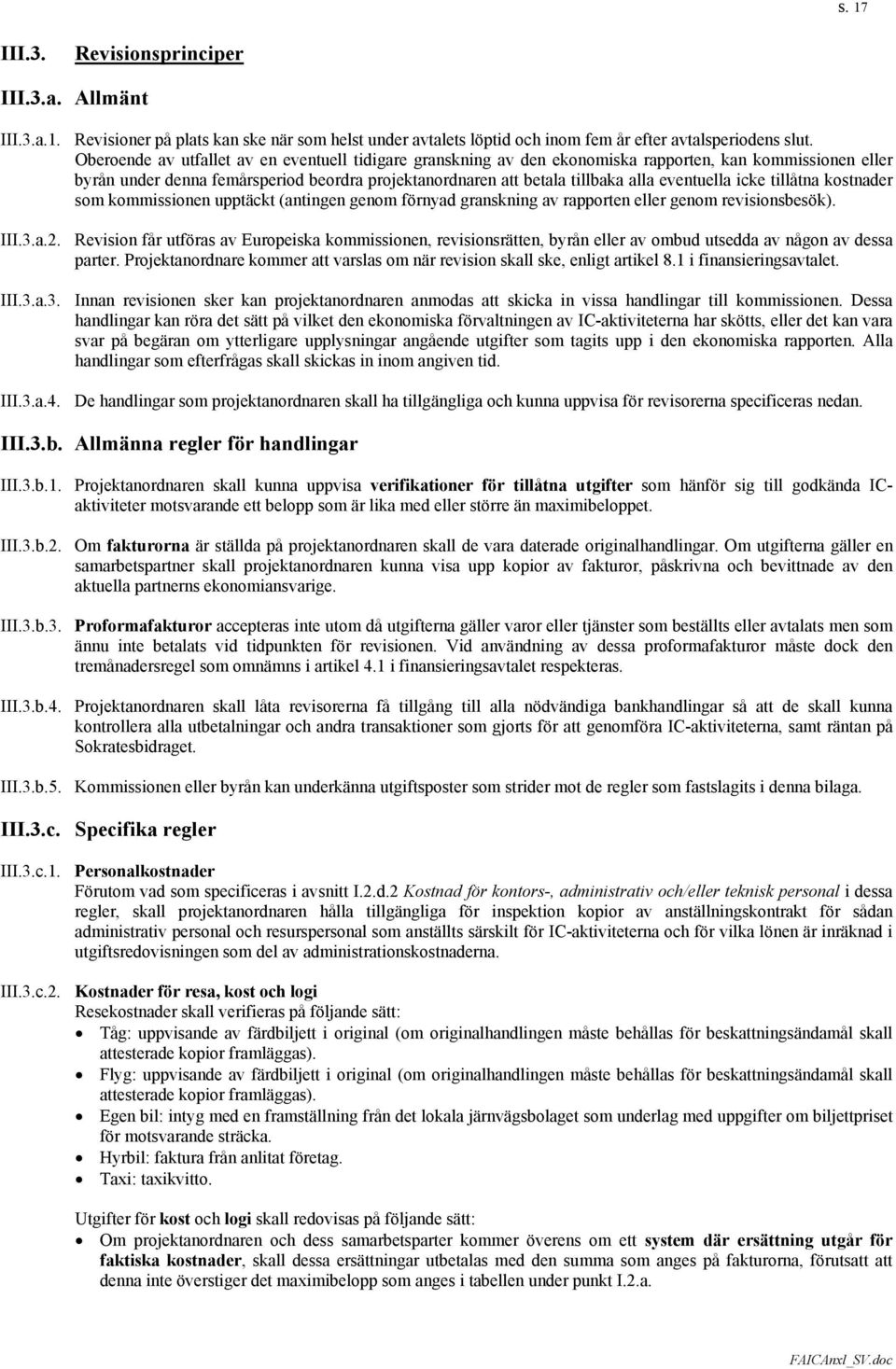 eventuella icke tillåtna kostnader som kommissionen upptäckt (antingen genom förnyad granskning av rapporten eller genom revisionsbesök). III.3.a.2.