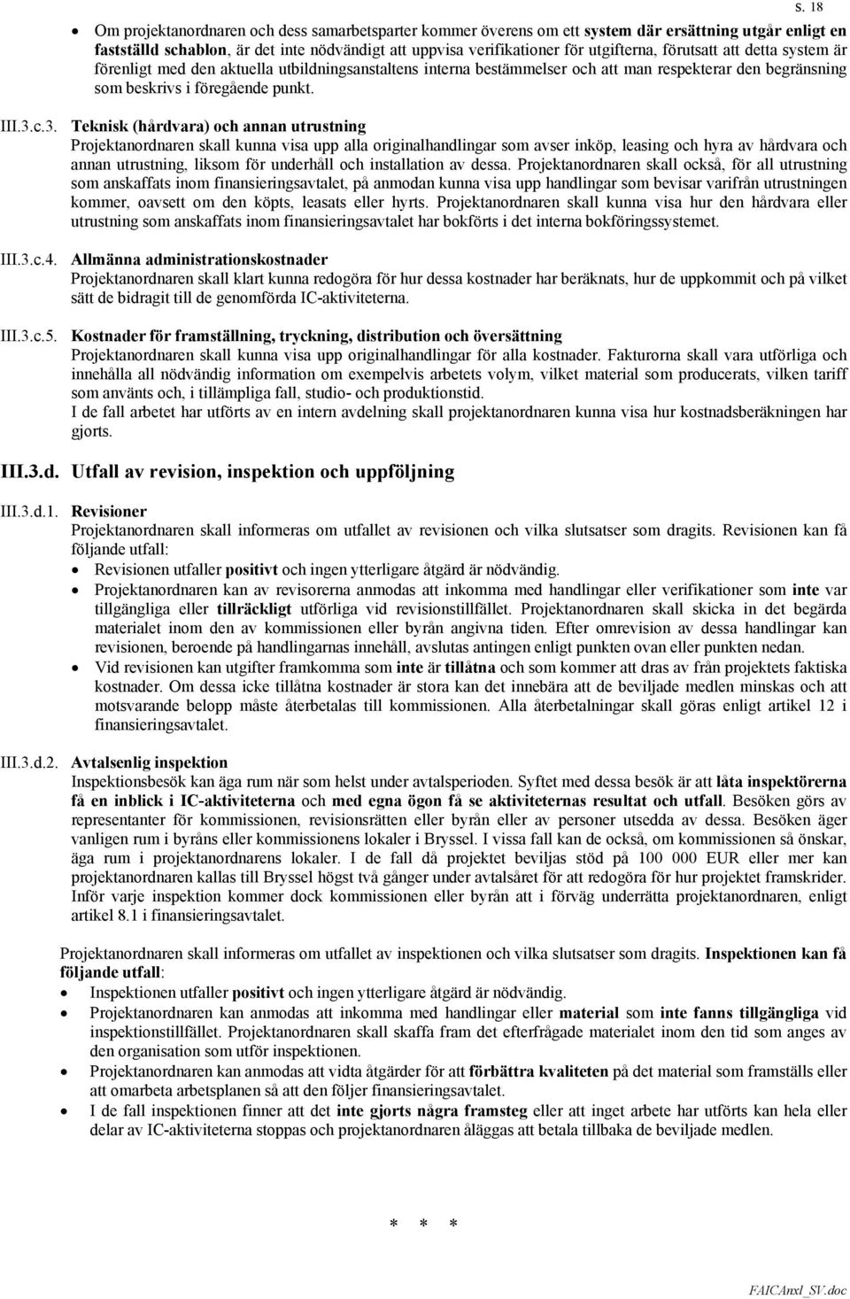 c.3. Teknisk (hårdvara) och annan utrustning Projektanordnaren skall kunna visa upp alla originalhandlingar som avser inköp, leasing och hyra av hårdvara och annan utrustning, liksom för underhåll