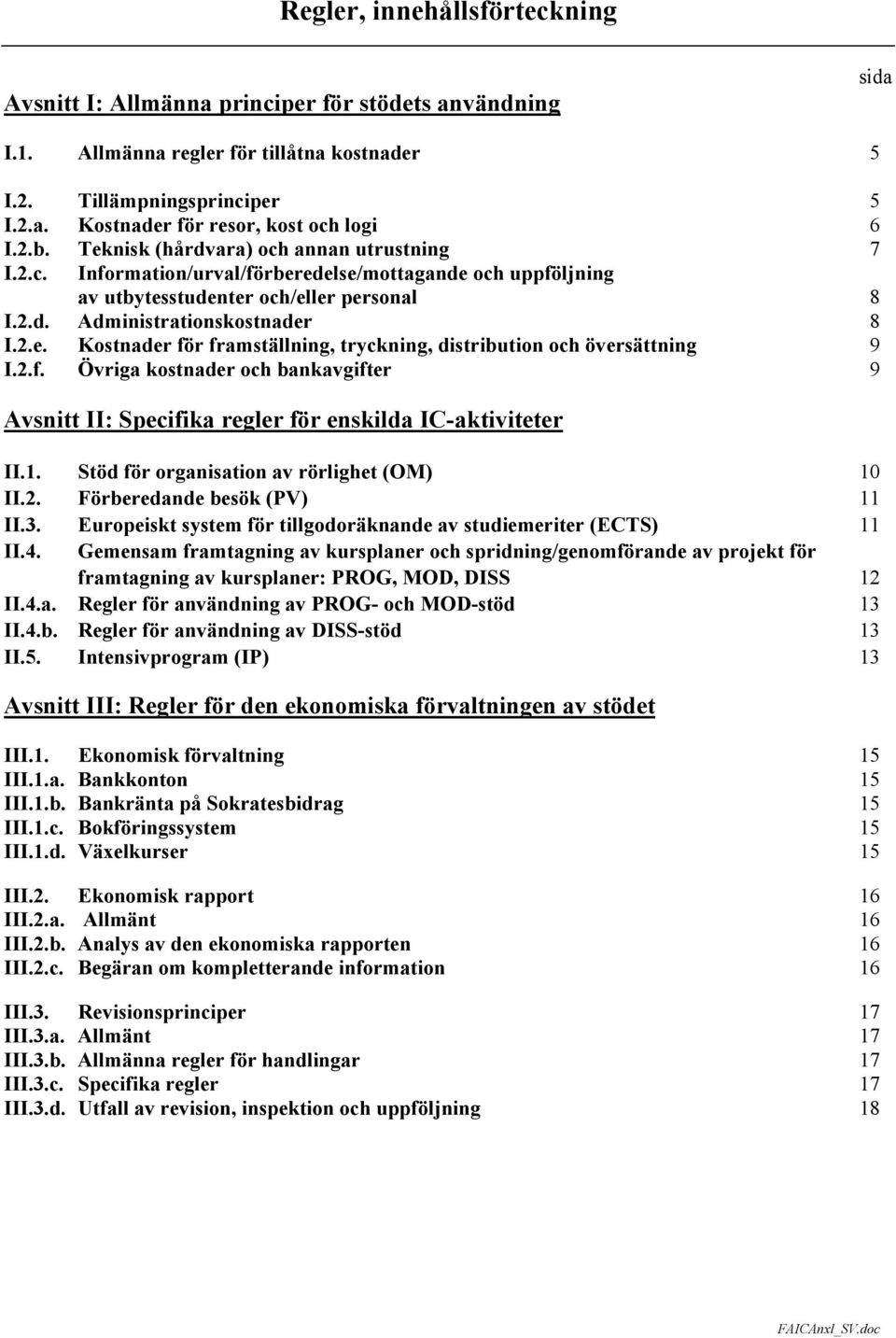 2.f. Övriga kostnader och bankavgifter 9 Avsnitt II: Specifika regler för enskilda IC-aktiviteter II.1. Stöd för organisation av rörlighet (OM) 10 II.2. Förberedande besök (PV) 11 II.3.