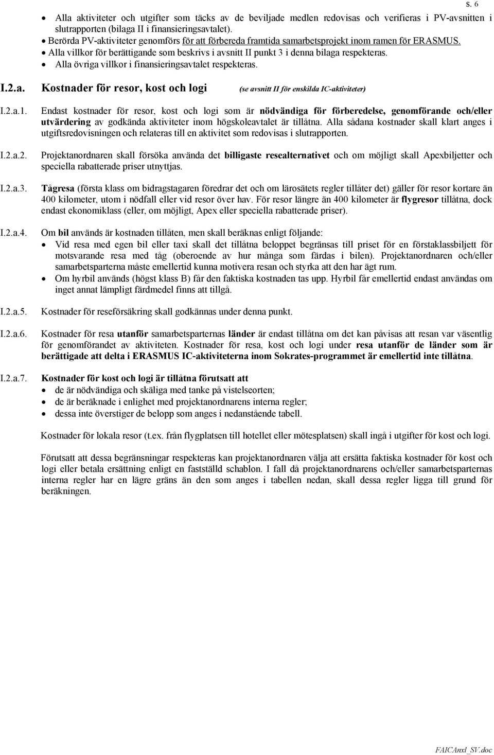 Alla övriga villkor i finansieringsavtalet respekteras. s. 6 I.2.a. Kostnader för resor, kost och logi (se avsnitt II för enskilda IC-aktiviteter) I.2.a.1. I.2.a.2. I.2.a.3. I.2.a.4. I.2.a.5. I.2.a.6. I.2.a.7.